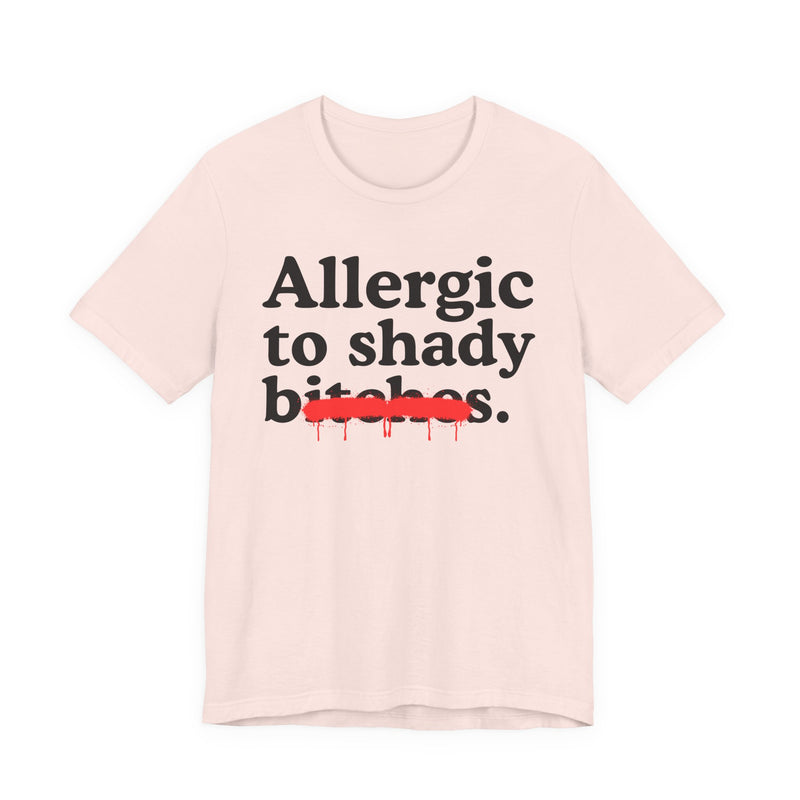 Allergic To Shady Bitches — Sarcastic Sassy Statement T-Shirt