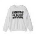 I'm From That Ain't No Future In Frontn Era - Funny Growing Up Sweatshirt