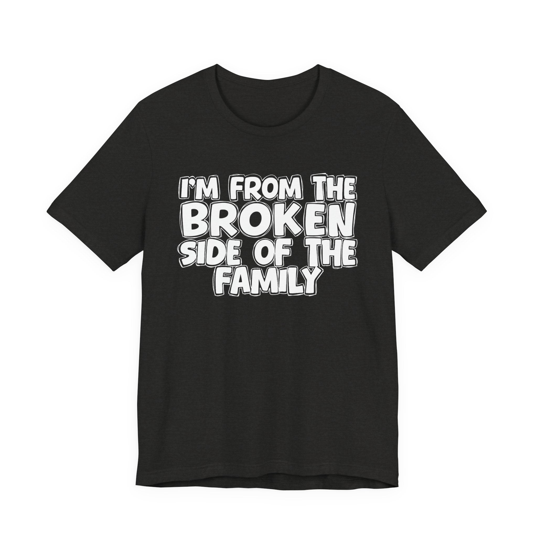 I'm From The Broken Side of the Family — Funny Family Pride T-Shirt