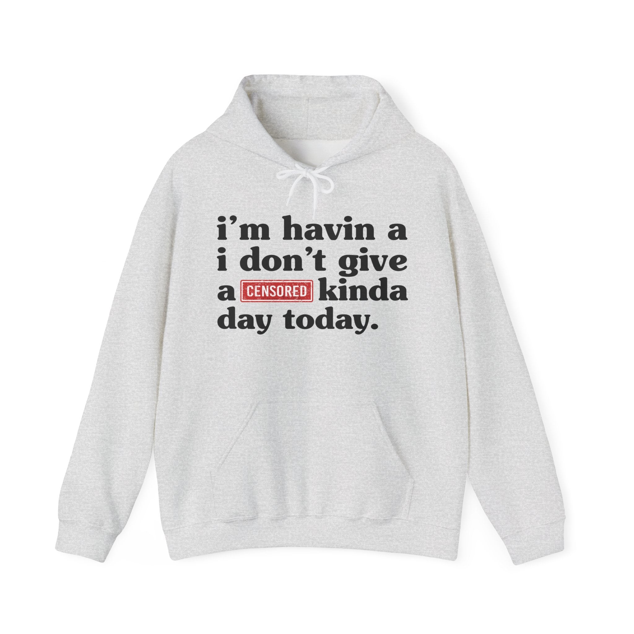 I'm Havin A I Don't Give A Censored [Fuck] You Up In Here Kinda Day Today — Hoodie