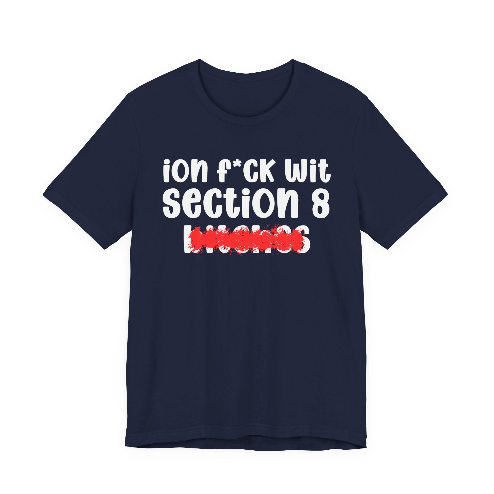 ION (I Don't) FUCK WIT SECTION 8 BITCHES — Bold Sarcastic Graphic T-Shirt