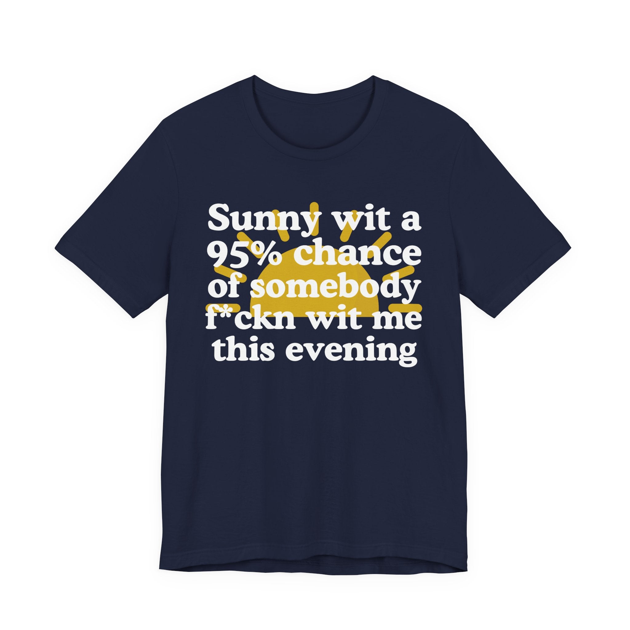 Sunny wit a 95% chance of Somebody Fuckn Wit Me This Evening——  Funny Weather Forecast T-Shirt
