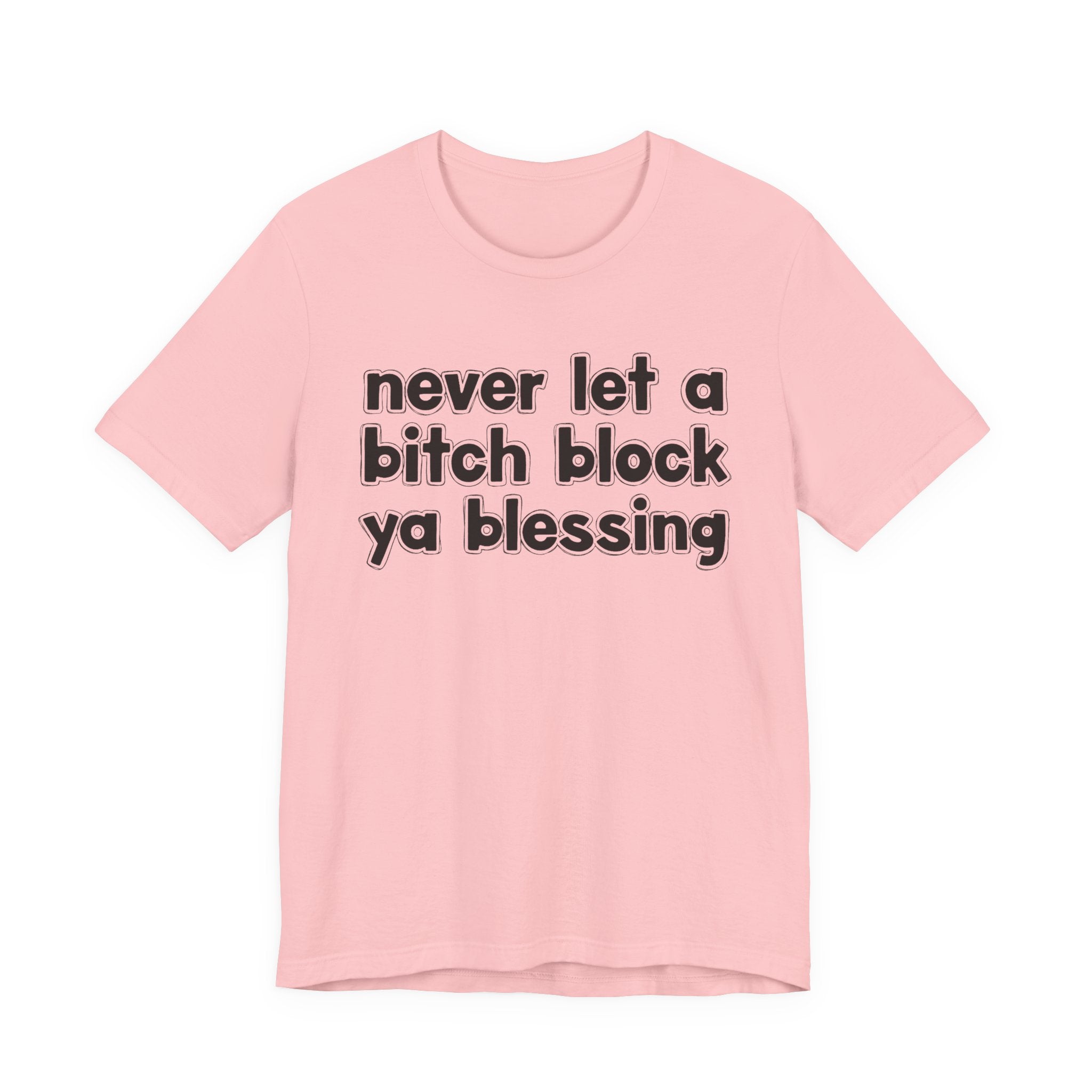 Never Let A Bitch Block Ya Blessing－Motivational Declaration T-shirt