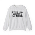 If You Love Cannabis We Family - Cannabis Lovers Gift Sweatshirt