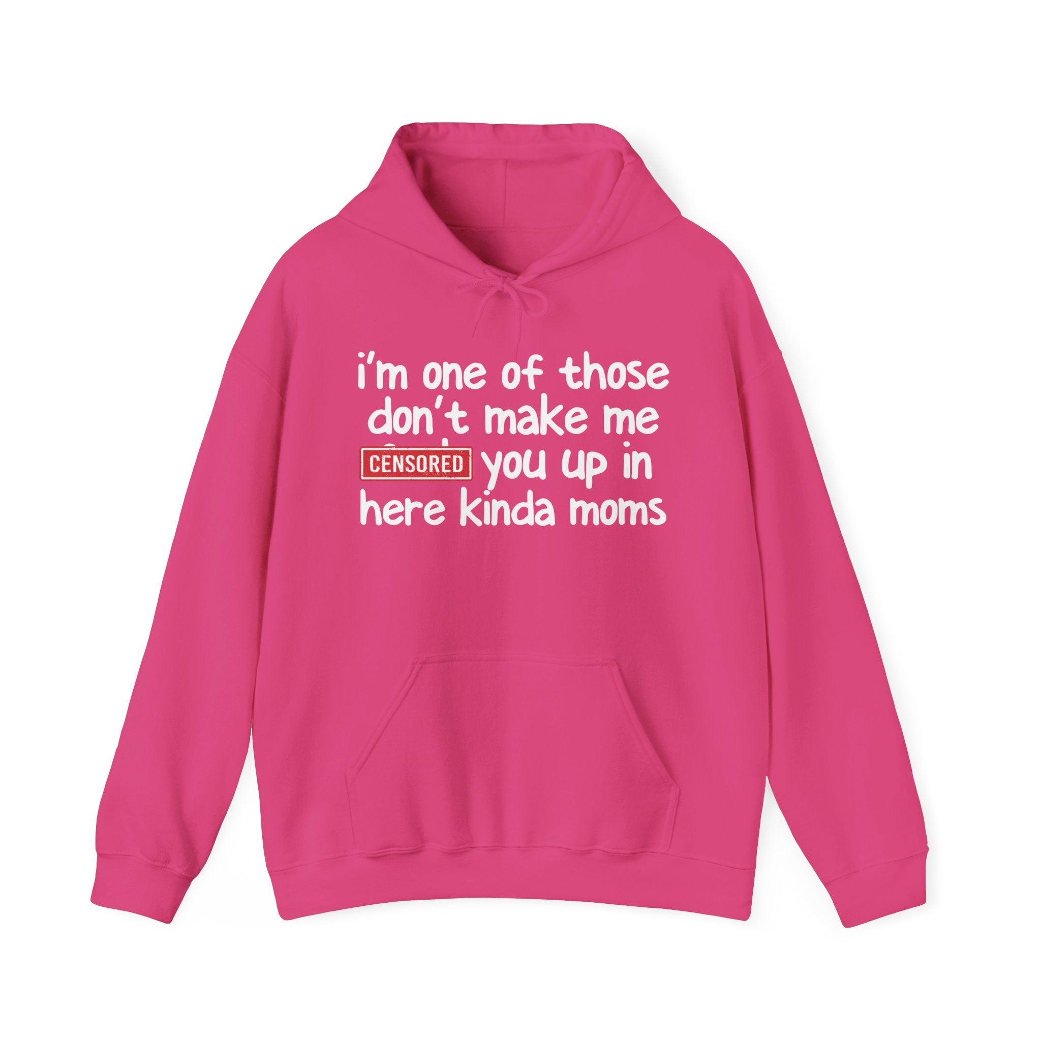 I'm One Of Those Don't Make Me Censored [Fuck] You Up In Here Kinda Moms- Hoodie