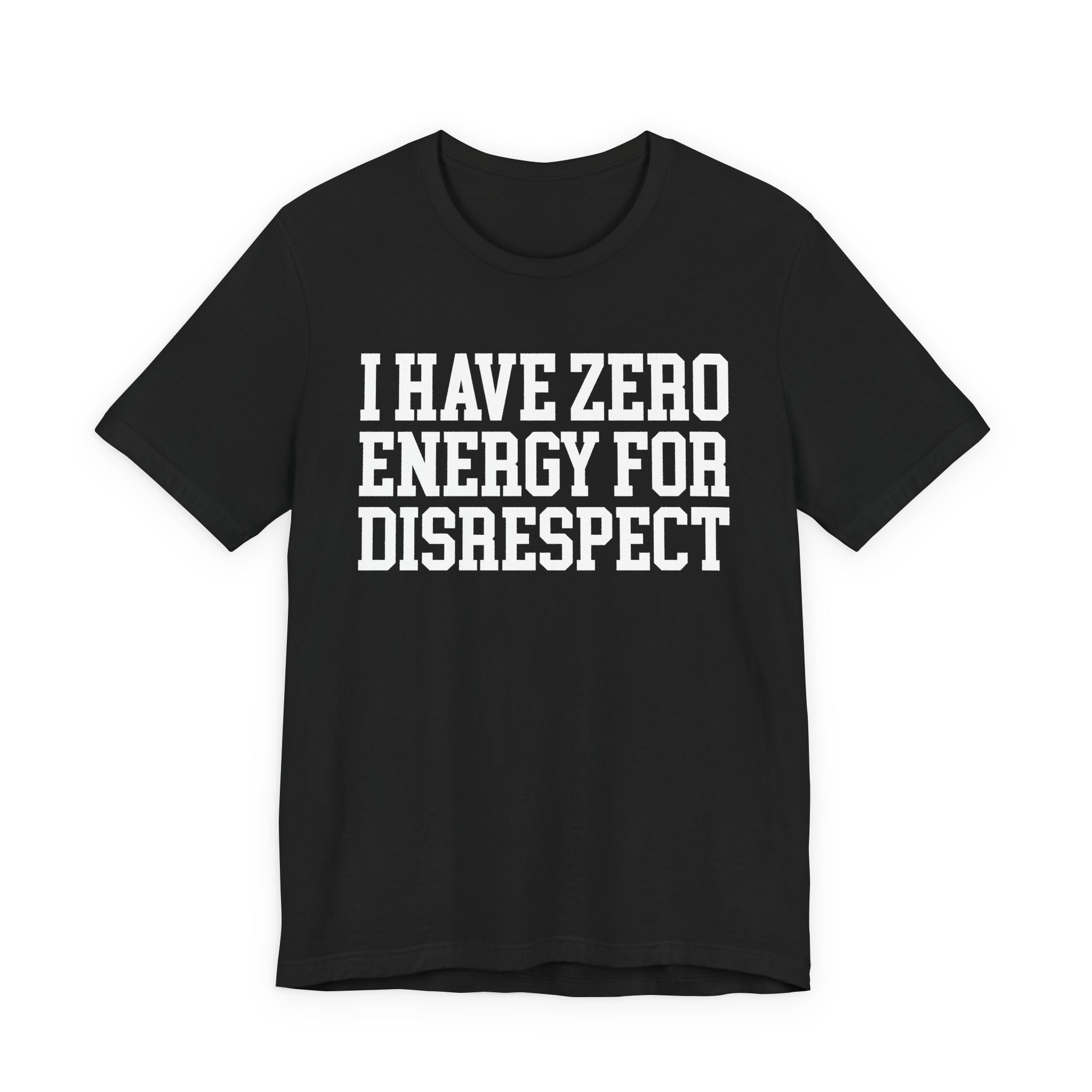 I Have Zero Energy For Disrespect - Tshirt