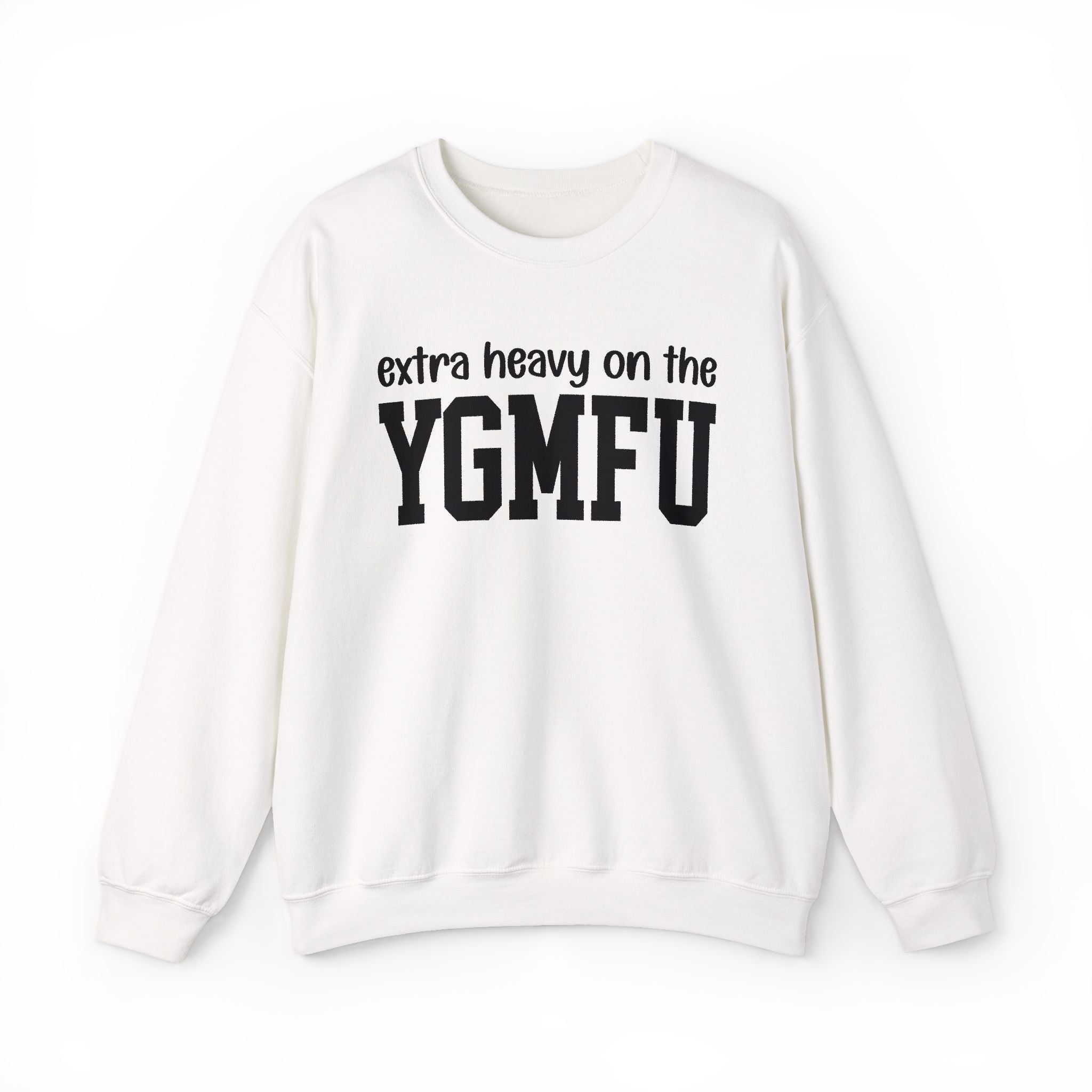 Extra Heavy On The YGMFU — Sweatshirt
