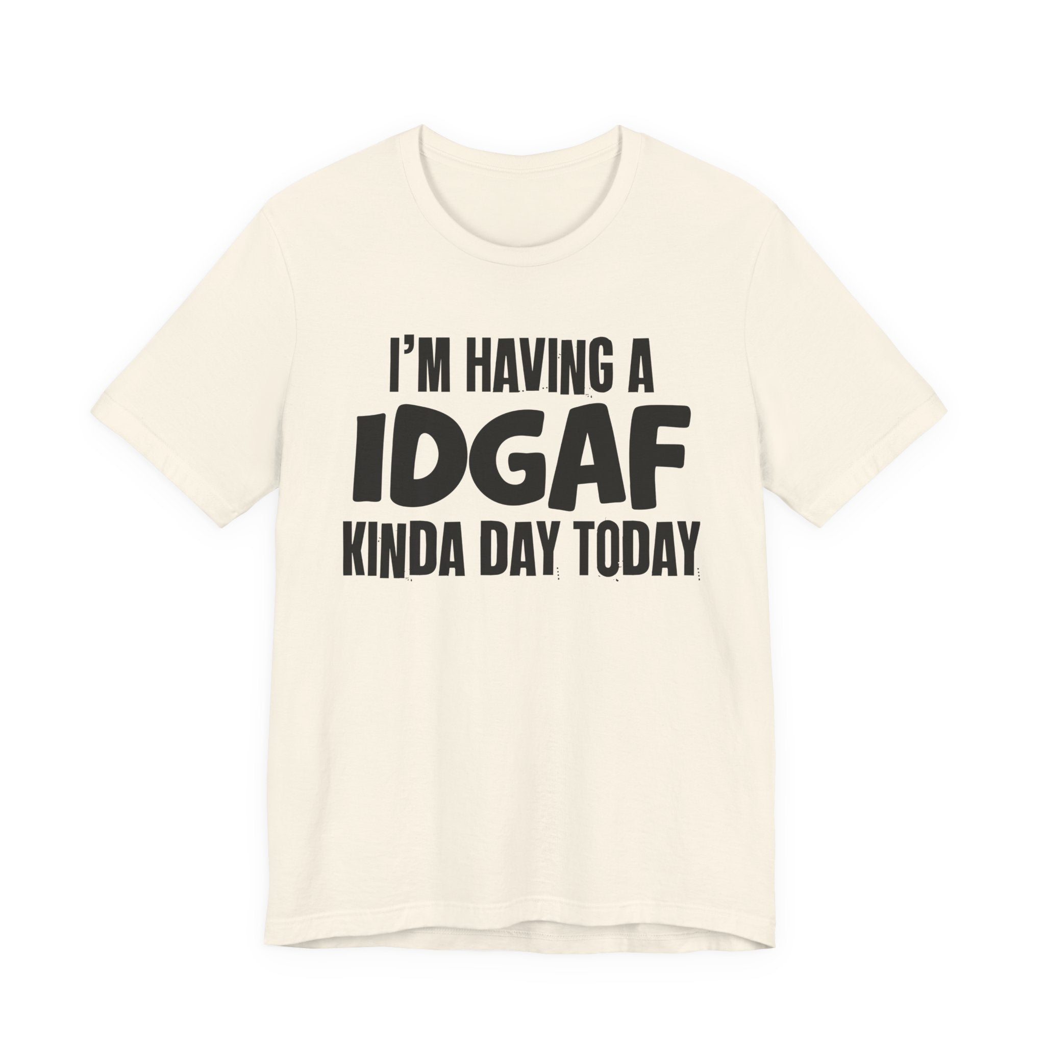 I'm Having a Idgaf Kinda Day Today - Humorous Mood T-Shirt