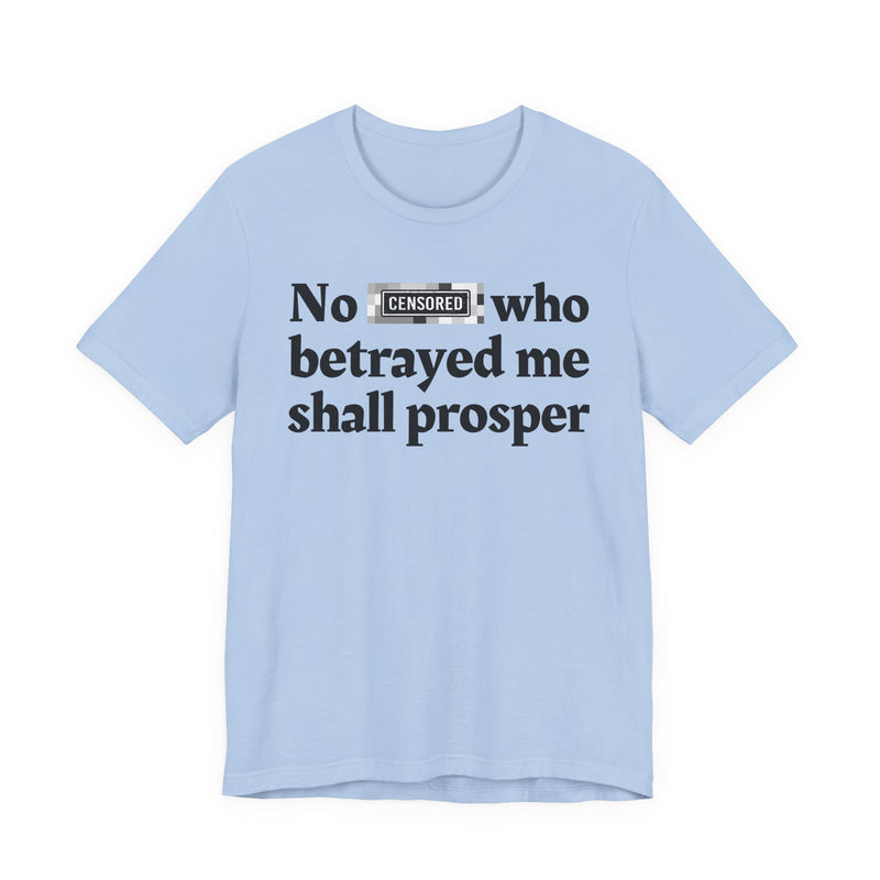 No Bitch Who Betrayed Me Shall Prosper — T-Shirt