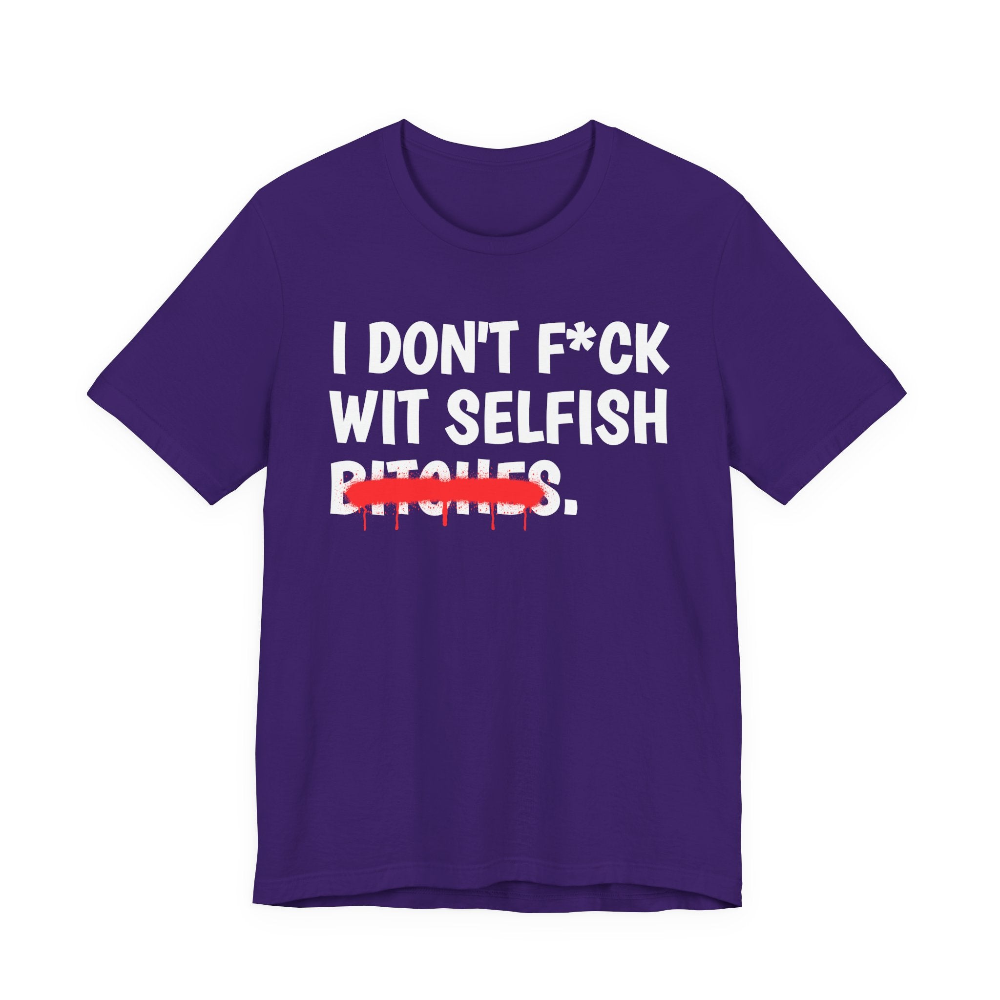 I Don't Fuck Wit Selfish Bitches — Funny Sassy Statement T-Shirt