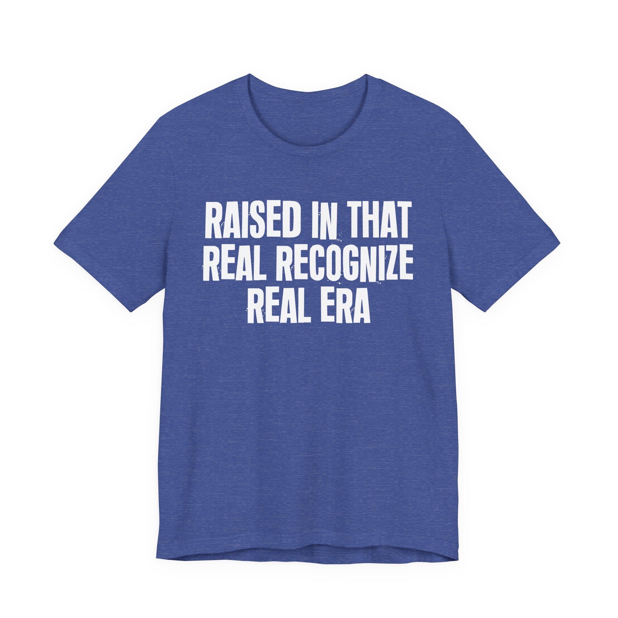 Raised In That Real Recognize Real Era - Funny Back In The Day Statement Tee Shirt