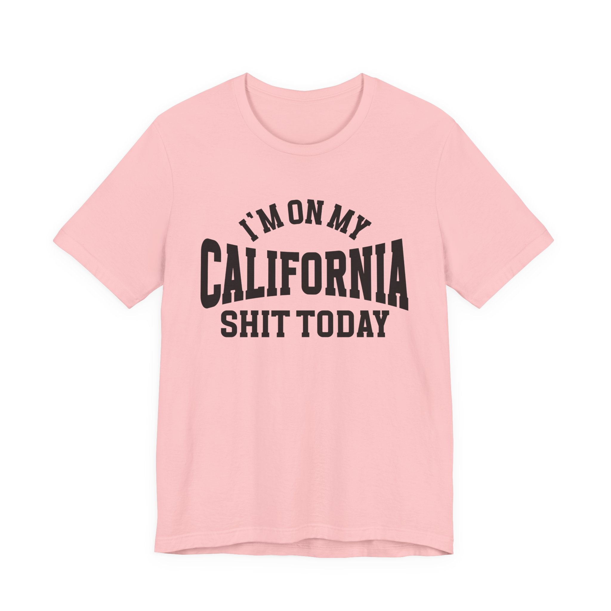 I'm On My California Shit Today T-shirt