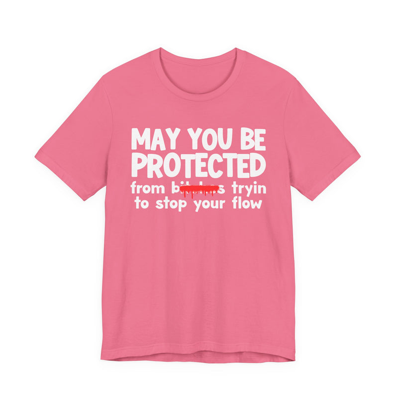 May You Be Protected From Bitches Tryin To Stop Your Flow — Funny Protection Statement T-Shirt