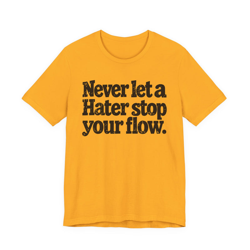 Never Let A Hater Stop Your Flow － Street Motivational T-shirt