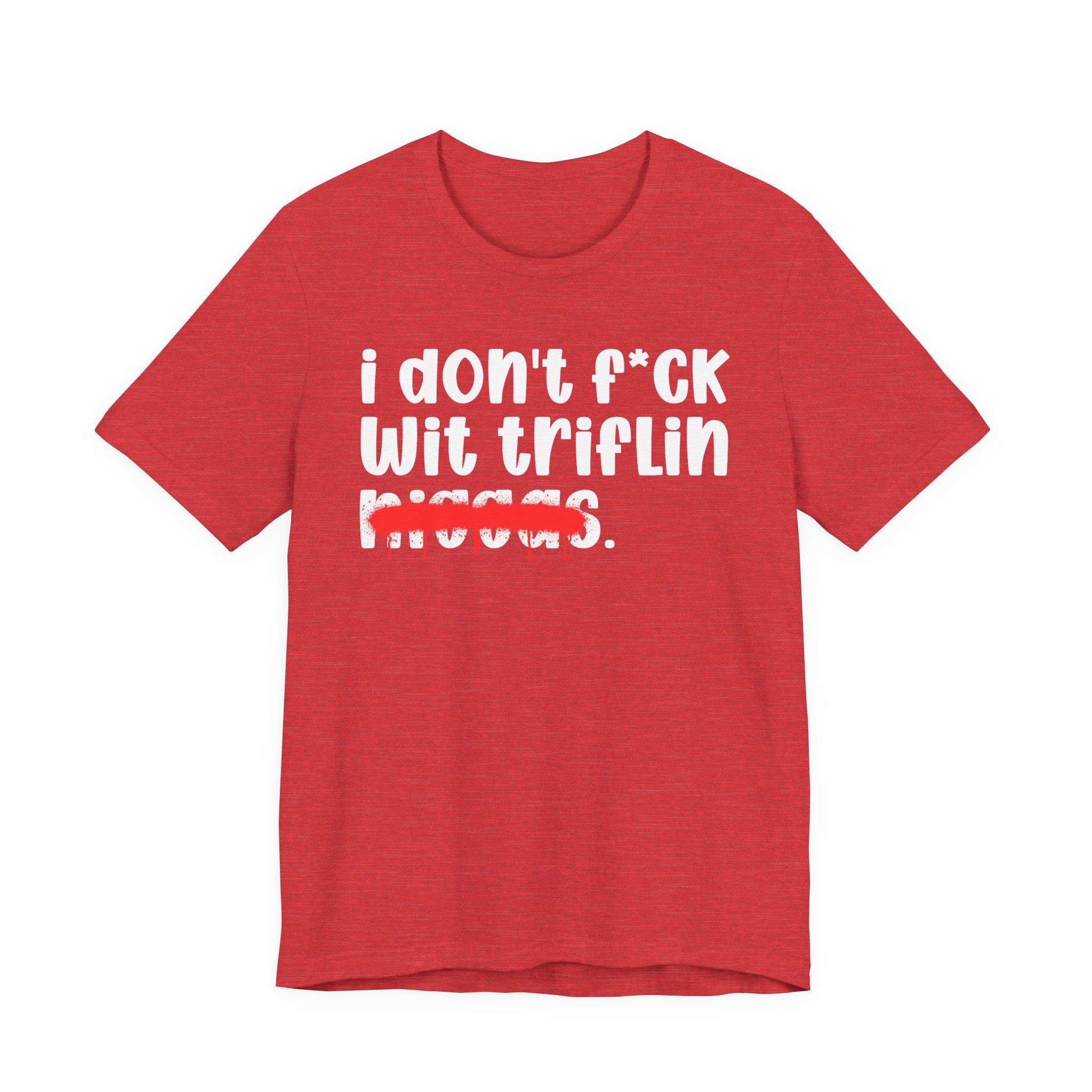 I Don't Fuck Wit Triflin Niggas - Brutally Direct Statement Tee