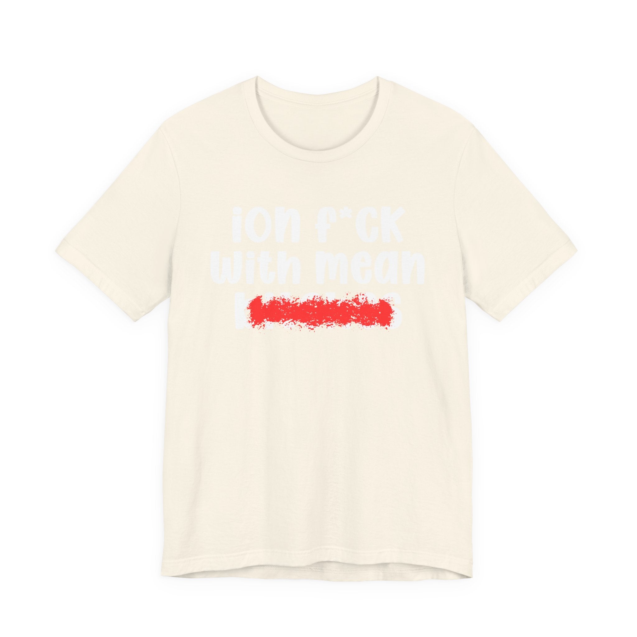 ION (I Don't) FUCK WITH MEAN BITCHES - Bold Sarcastic Graphic T-Shirt