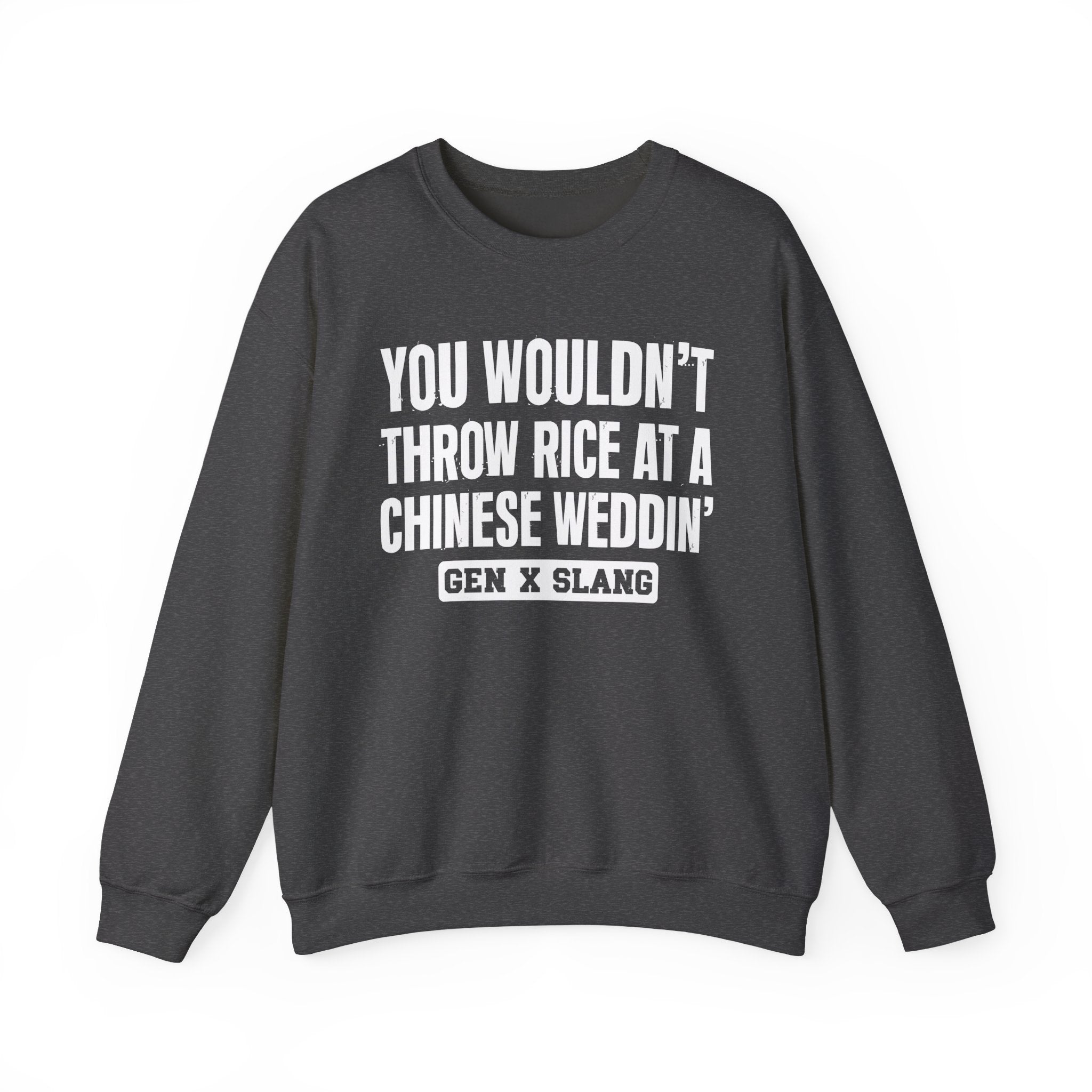 Gen X Slang Sweatshirt - You Wouldn't Throw Rice At A Chinese Weddin'