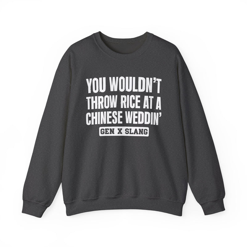 Gen X Slang Sweatshirt — You Wouldn't Throw Rice At A Chinese Weddin'
