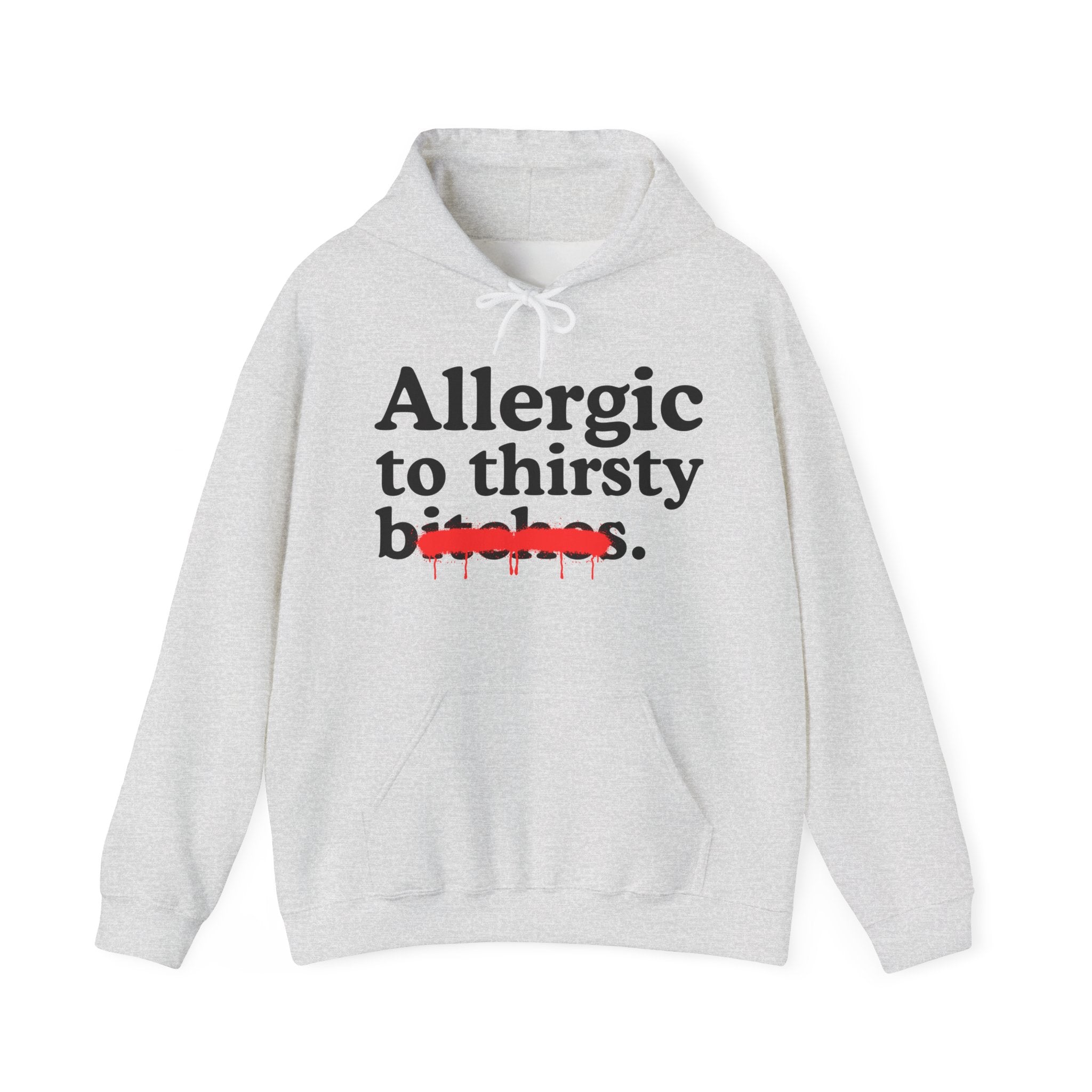 Allergic To Thirsty Bitches — Sarcastic Sassy Statement Hoodie