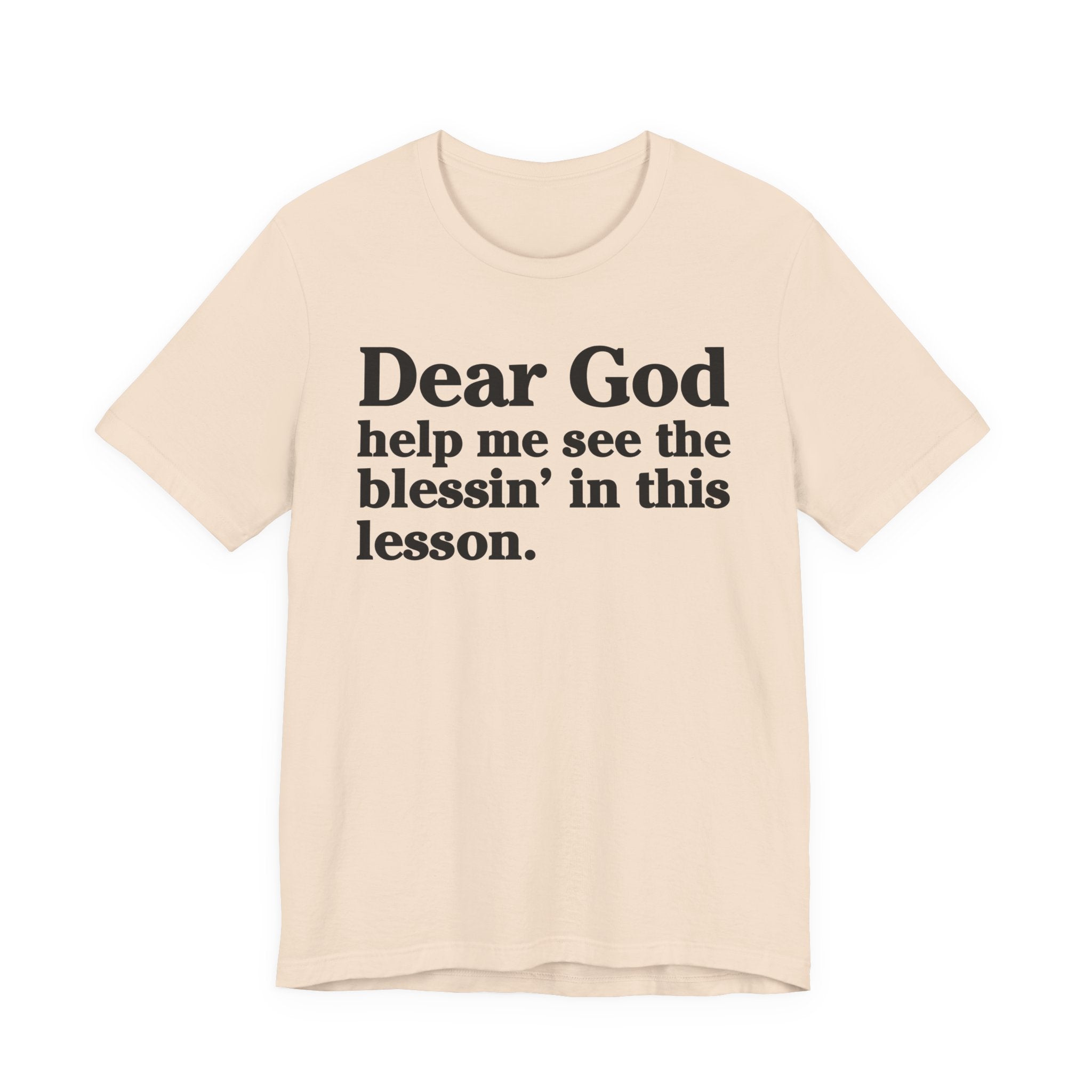 Dear God Help Me See the Blessin' in This Lesson - Positive Christian T-Shirt