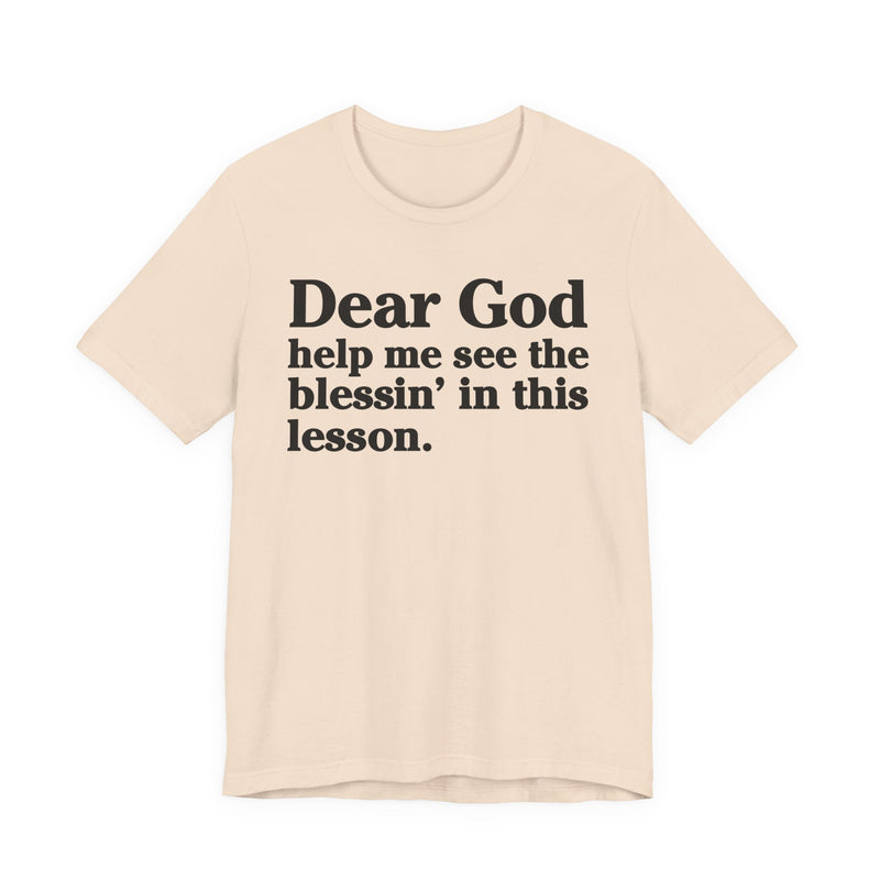 Dear God Help Me See the Blessin' in This Lesson — Positive Christian T-Shirt