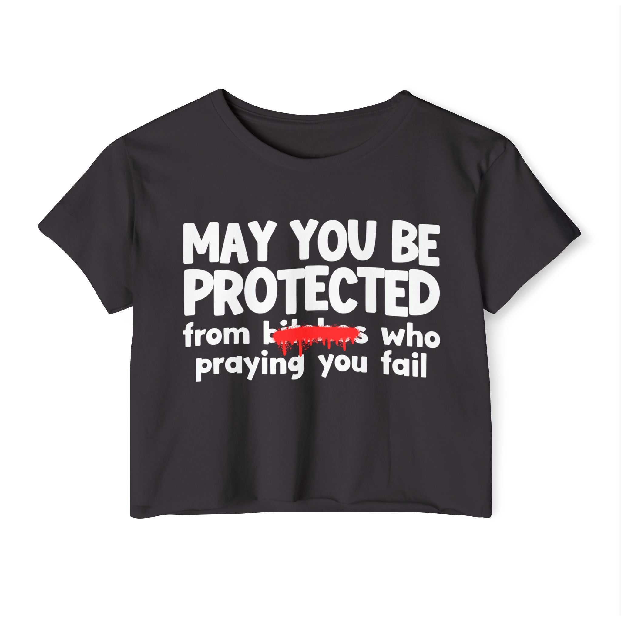 May You Be Protected From Bitches Who Praying You Fail — Funny Protection Statement Crop Top