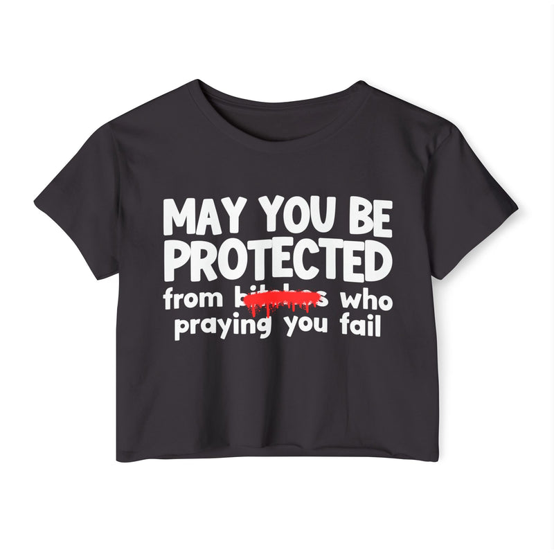 May You Be Protected From Bitches Who Praying You Fail — Funny Protection Statement Crop Top