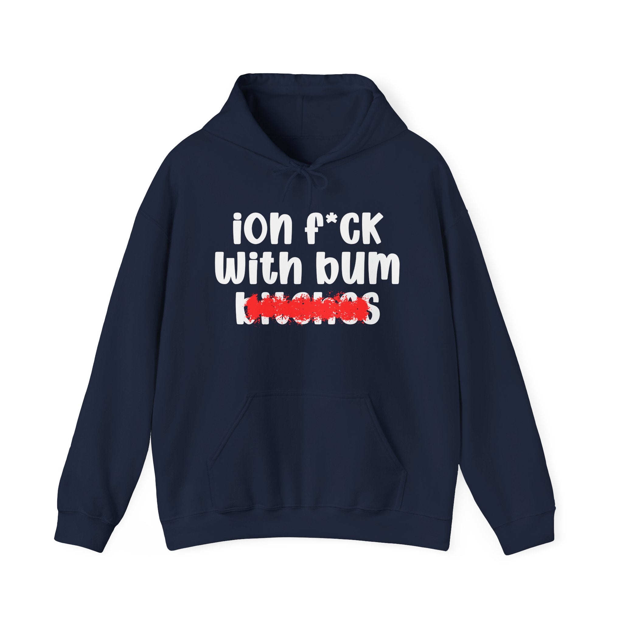 ION (I Don't) FUCK WIT BUM BITCHES — Bold Sarcastic Hoodie