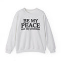 Be My Peace Not My Problem — Peaceful Message Sweatshirt