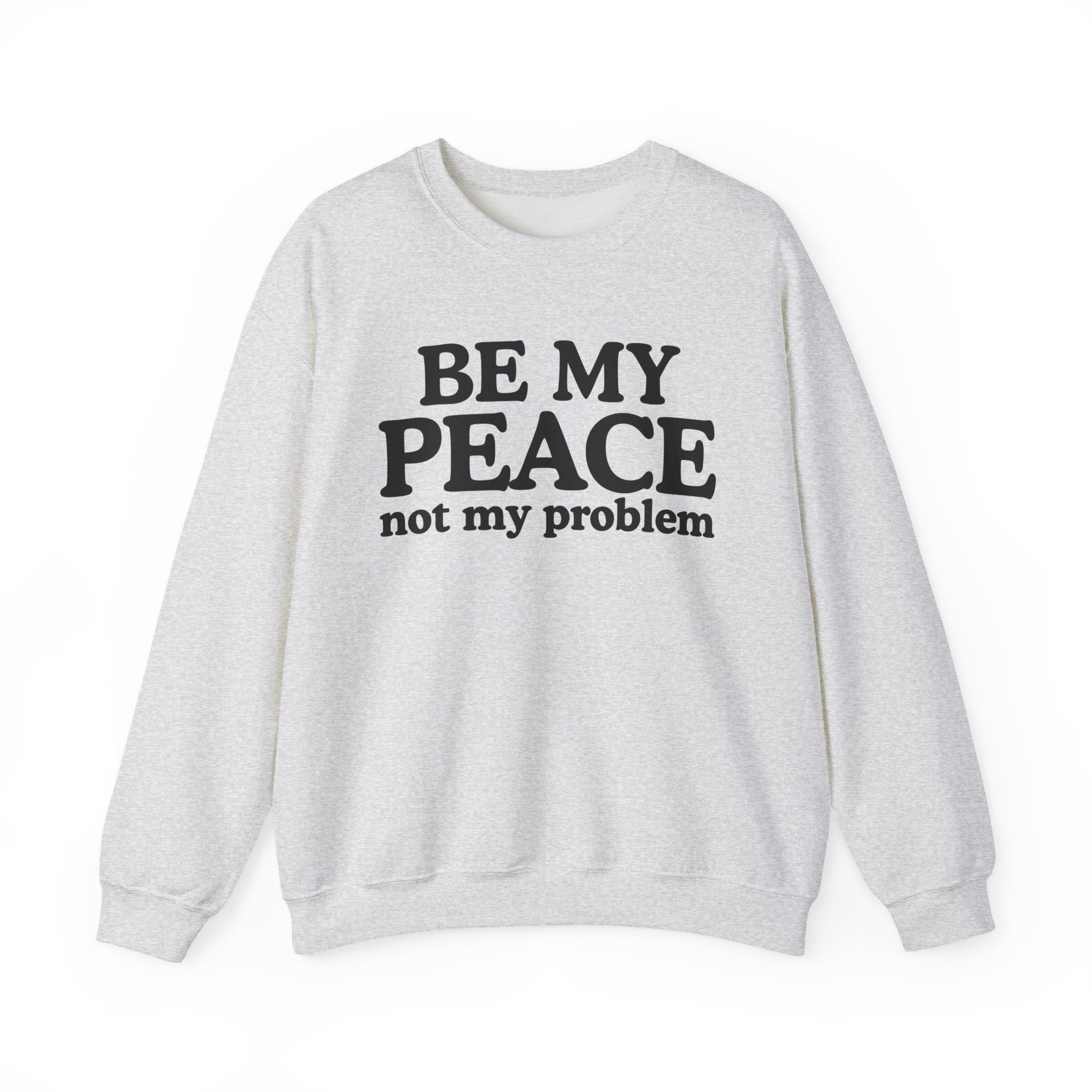 Be My Peace Not My Problem — Peaceful Message Sweatshirt