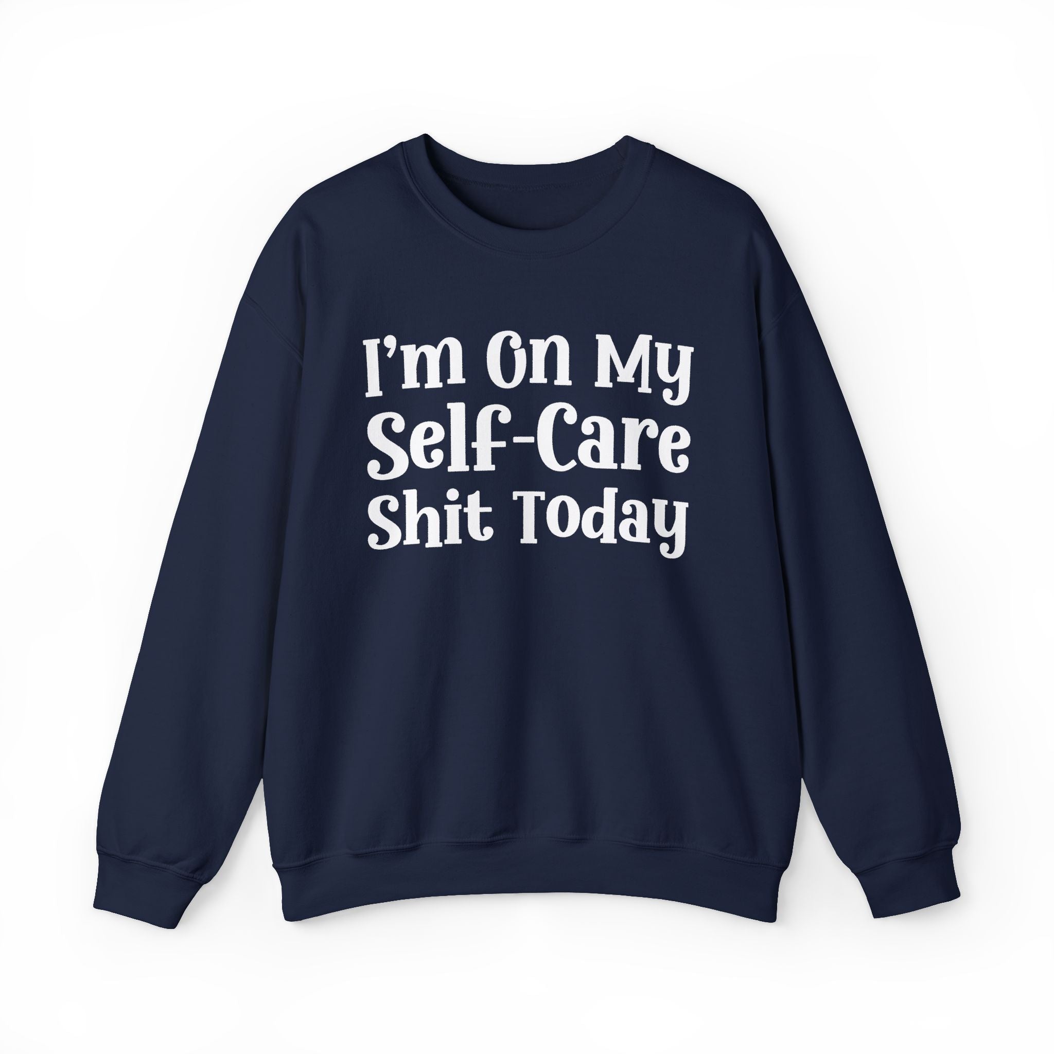 I'm On My Self Care Shit Today — Sweatshirt