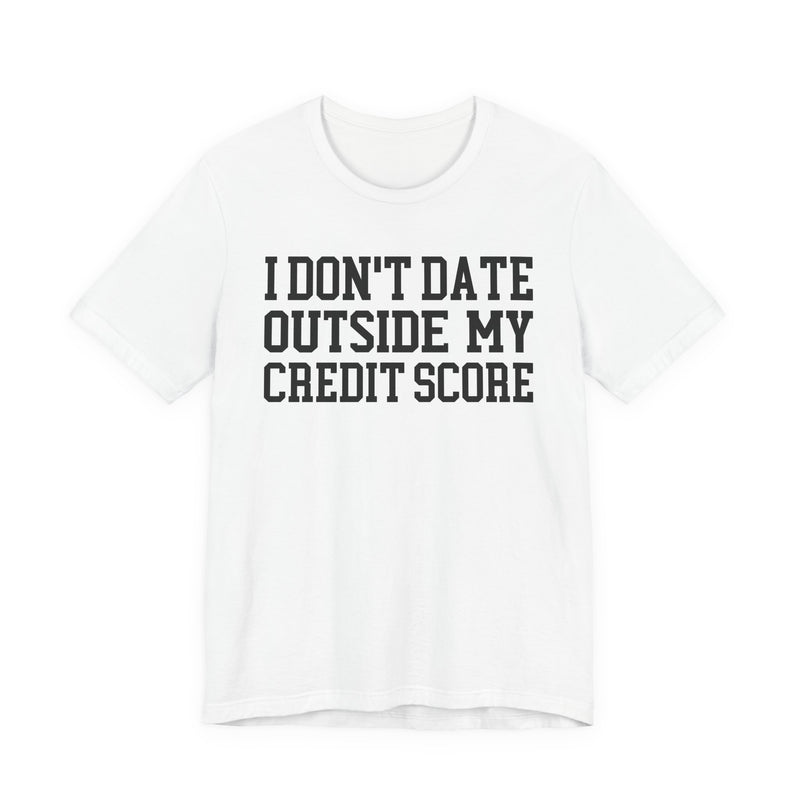 I Don't Date Outside My Credit Score T-Shirt