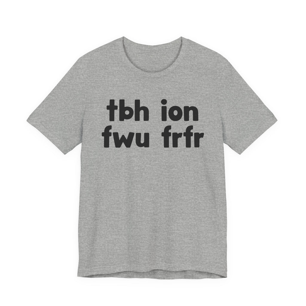 tbh ion fwu frfr (To be Honest I Don't Fuck Wit You For Real For Real) - Bold Declaration T-Shirt