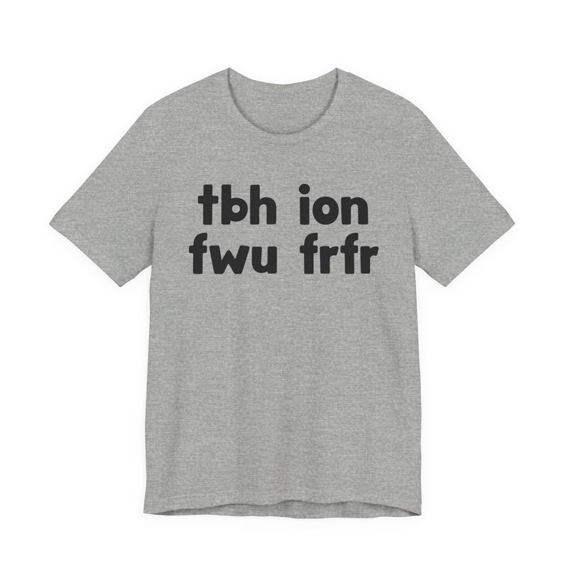 tbh ion fwu frfr (To be Honest I Don't Fuck Wit You For Real For Real) - Bold Declaration T-Shirt