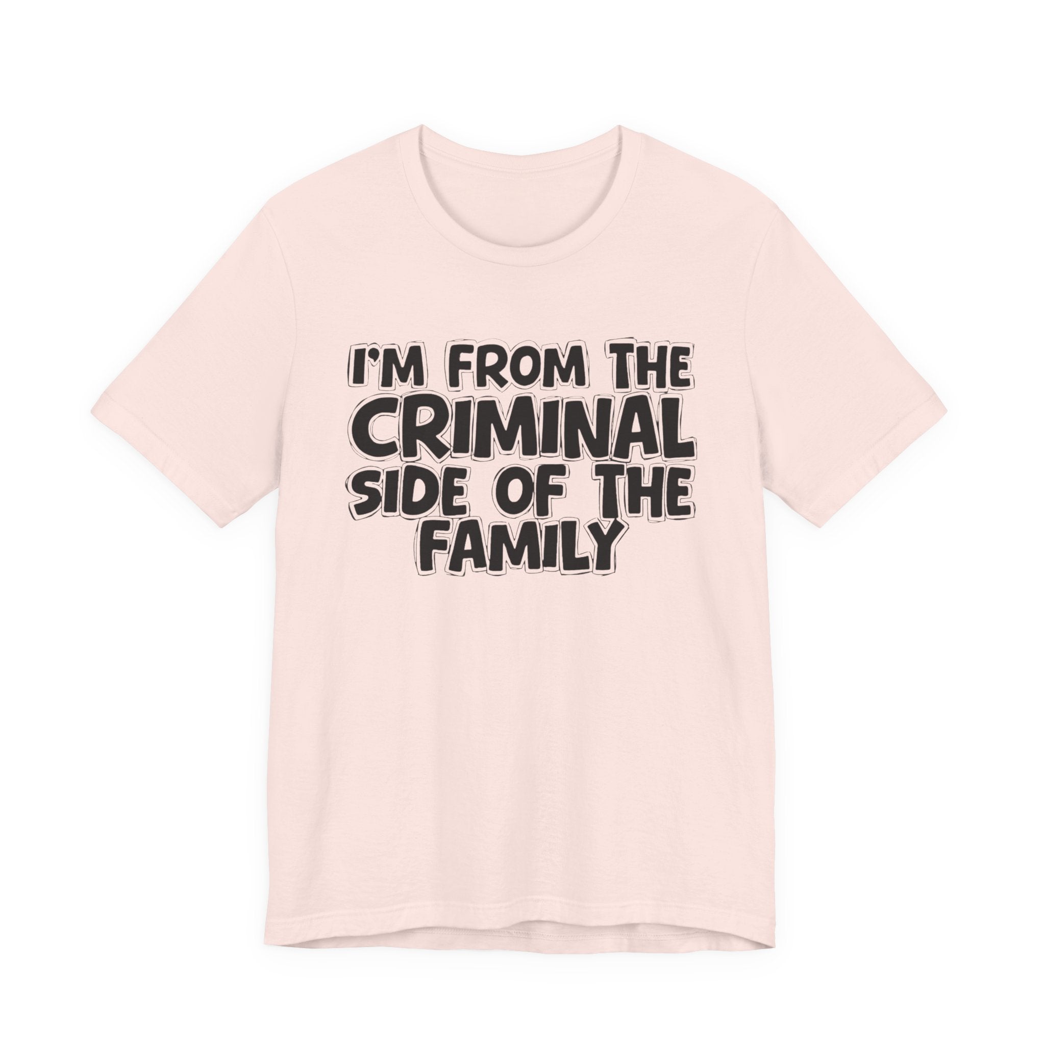 I'm From The Criminal Side of the Family — Funny Family Pride Tee