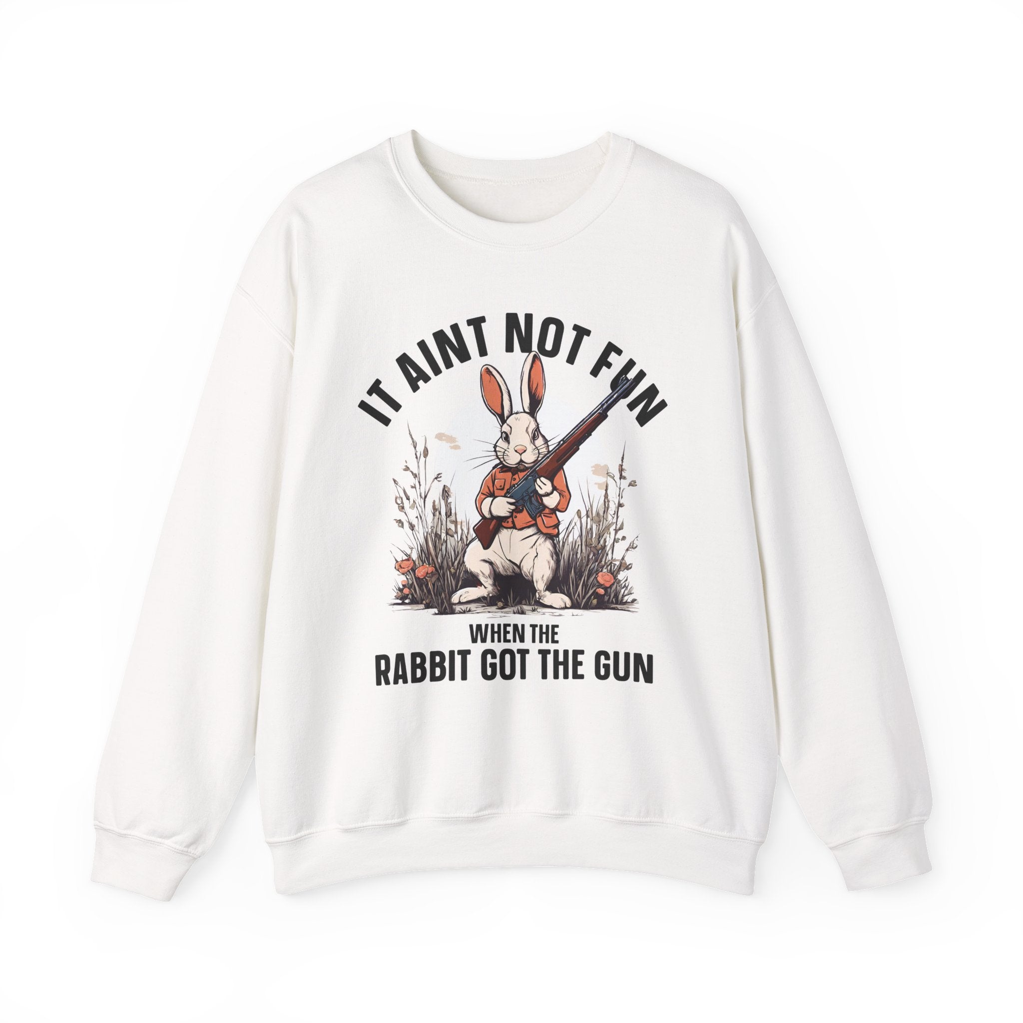 It Aint Not Fun When The Rabbit Got The Gun — Sweatshirt
