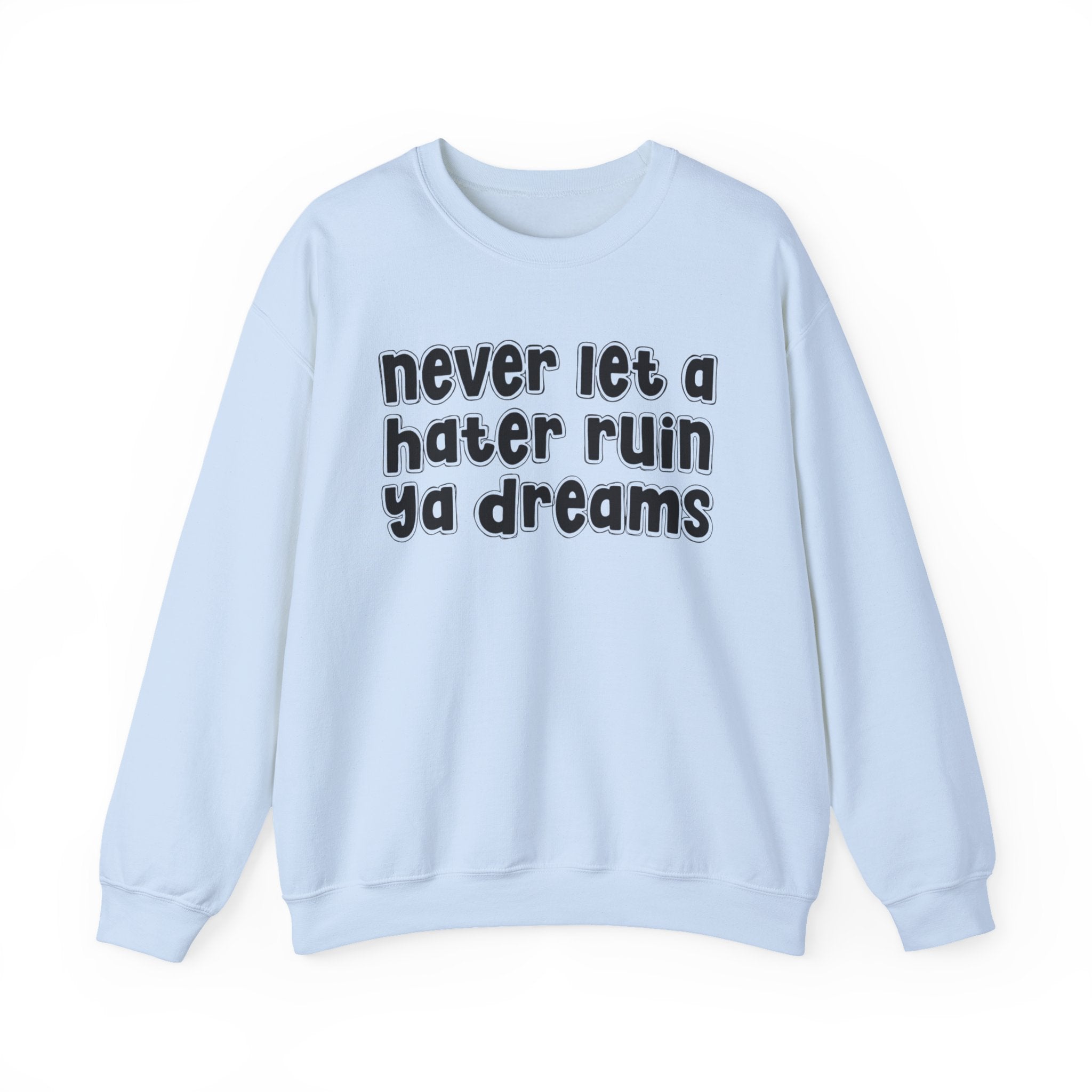 Never Let A Hater Ruin Ya Dreams － Real Talk Declaration Sweatshirt