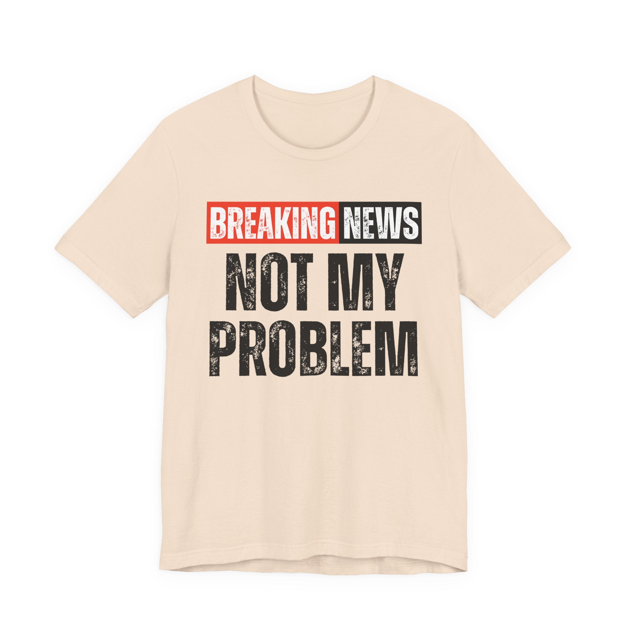 Breaking News: Not My Problem — Funny News Alert T-Shirt