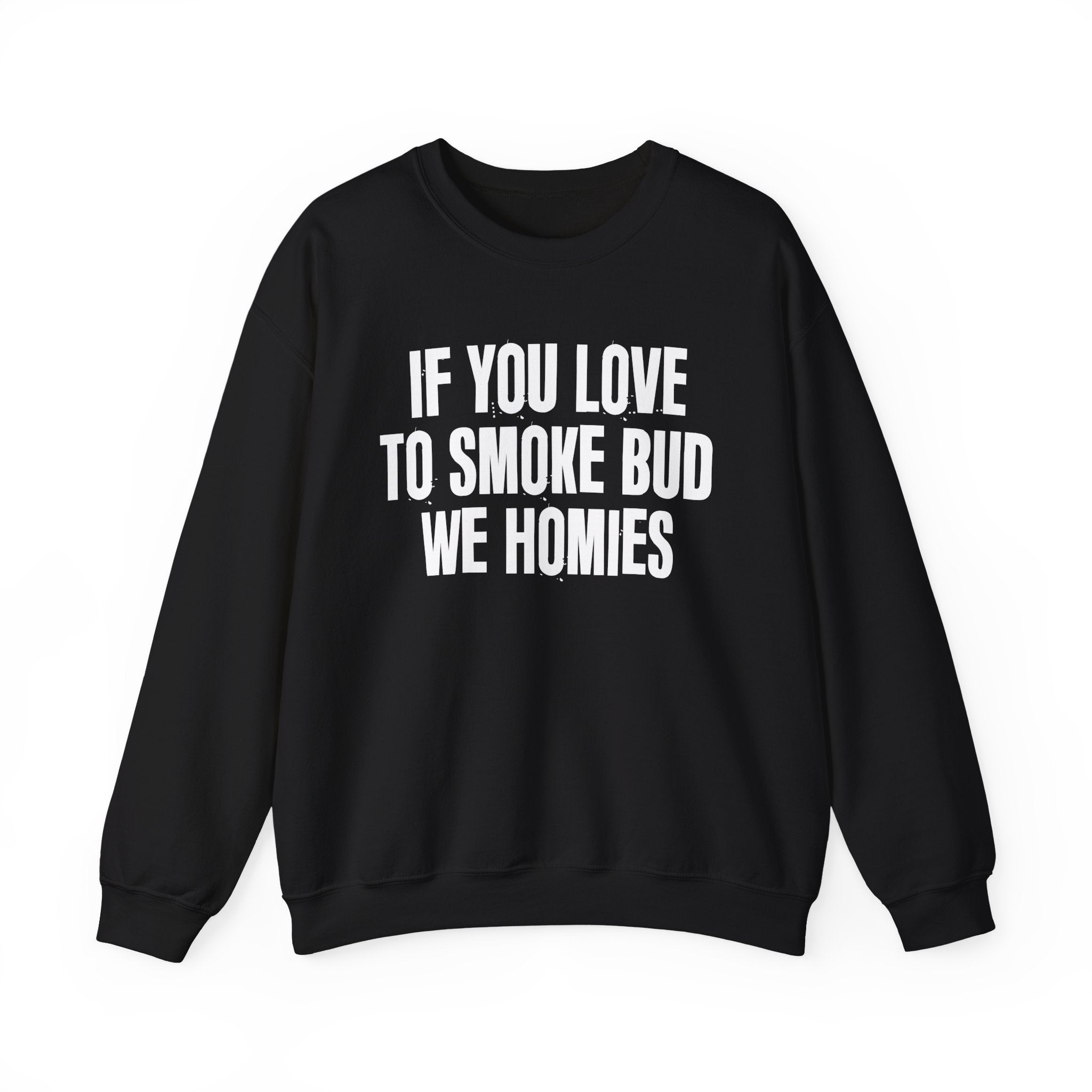 If You Love To Smoke Bud We Homies  — Funny Cannabis Lovers Sweatshirt