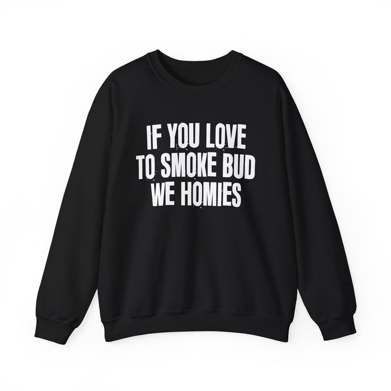 If You Love To Smoke Bud We Homies — Funny Cannabis Lovers Sweatshirt