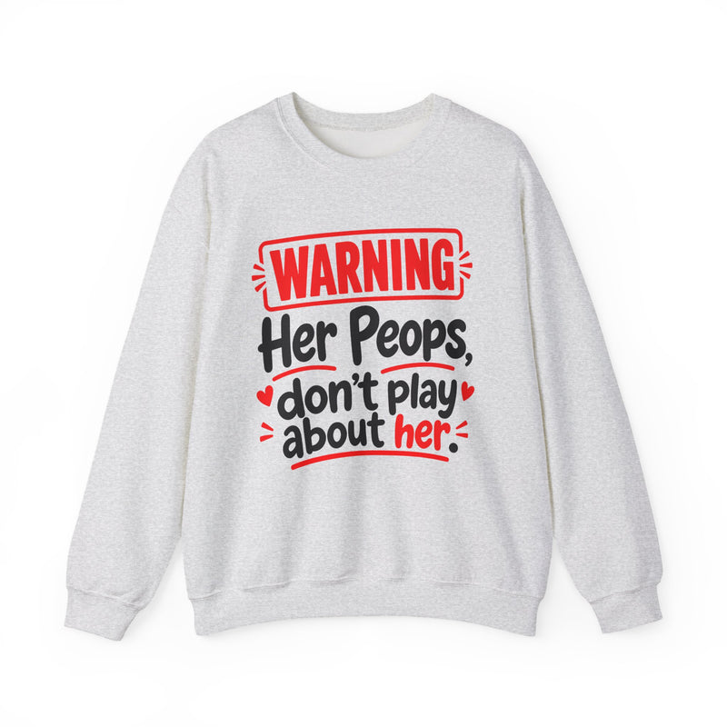 Warning — Her Peeps Don’t Play About Her — Sweatshirt front view: lettering reading 'WARNING - HER PEEPS DON’T PLAY ABOUT HER'. Street Talk Designs family statement apparel.