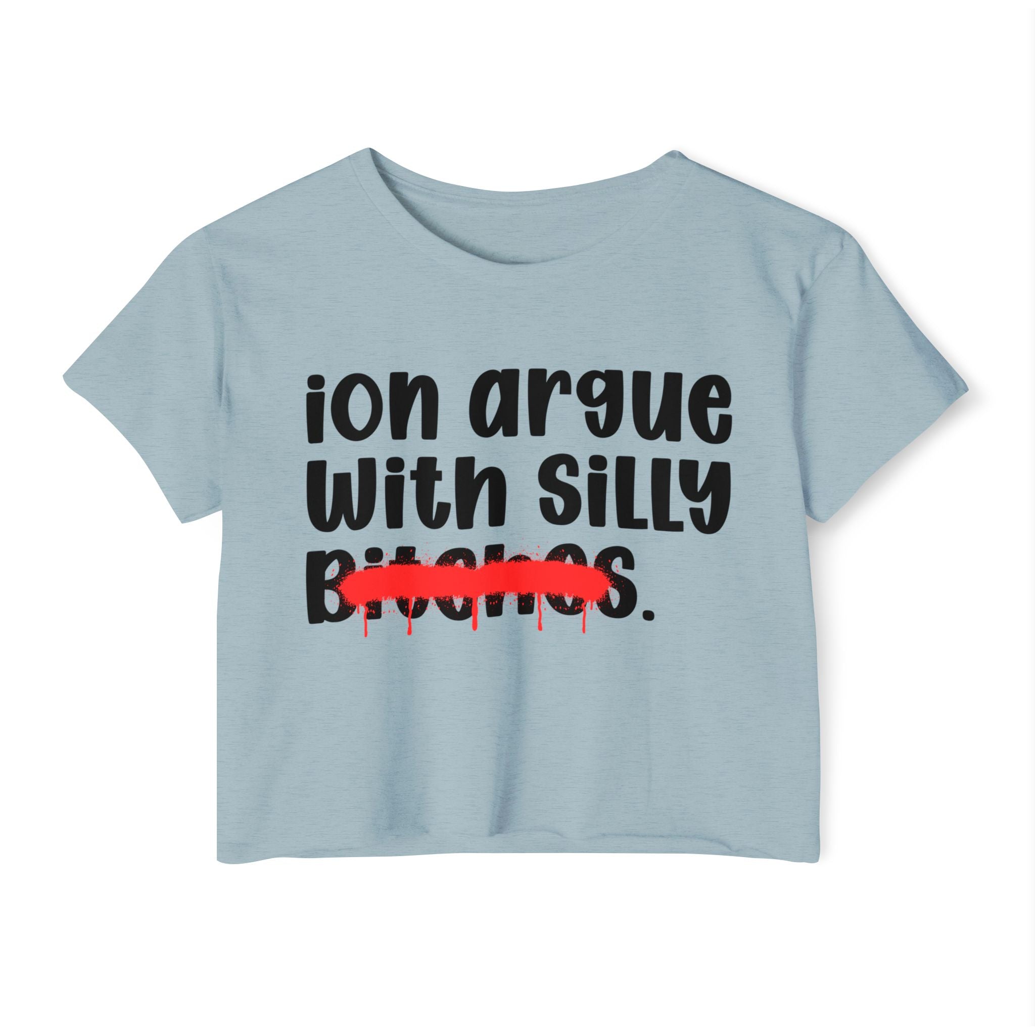 ION (I Don't) Argue With Silly Bitches — Funny Sassy Statement Crop Top