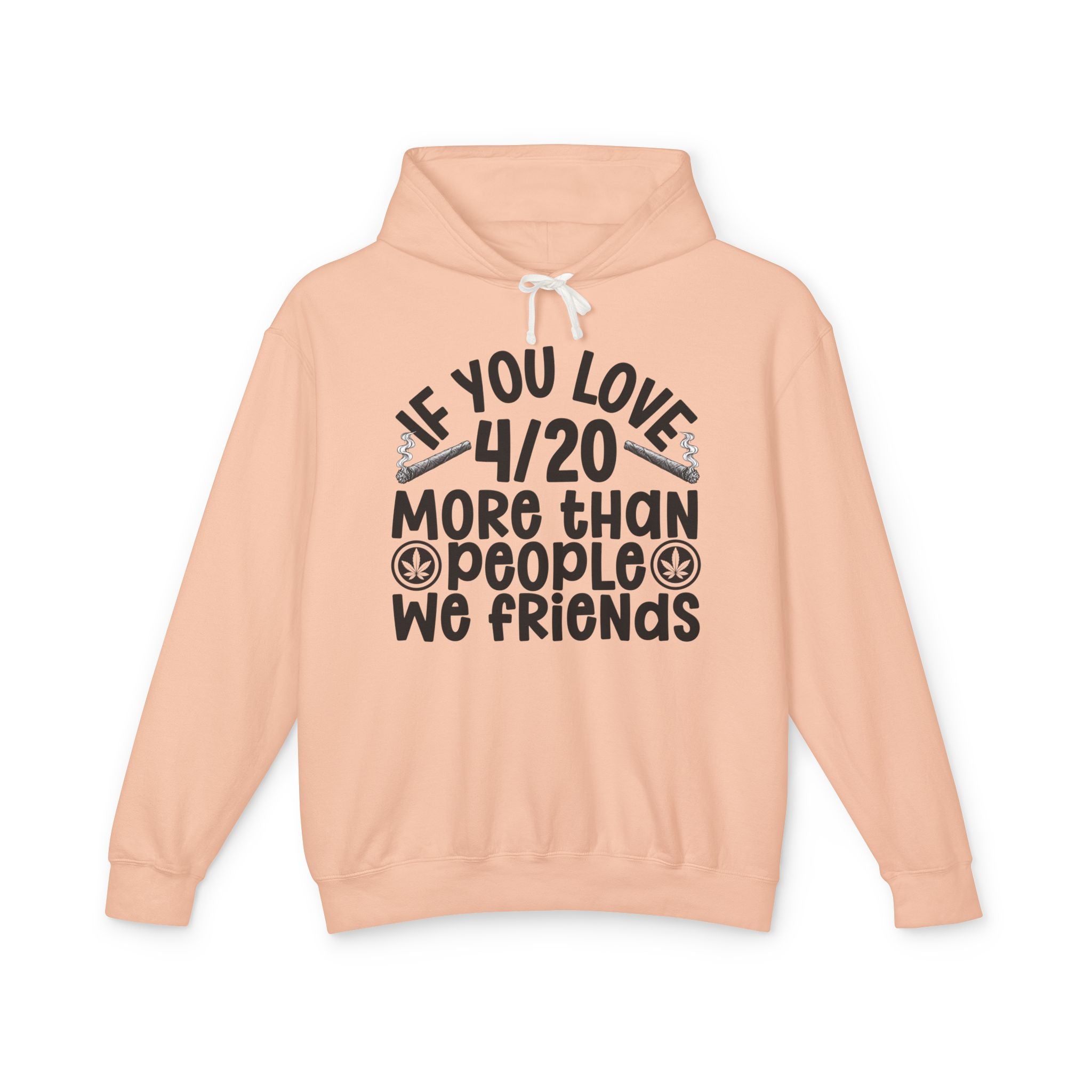 If You Love 4/20 More Than People We Friends — Cannabis Lovers Hoodie