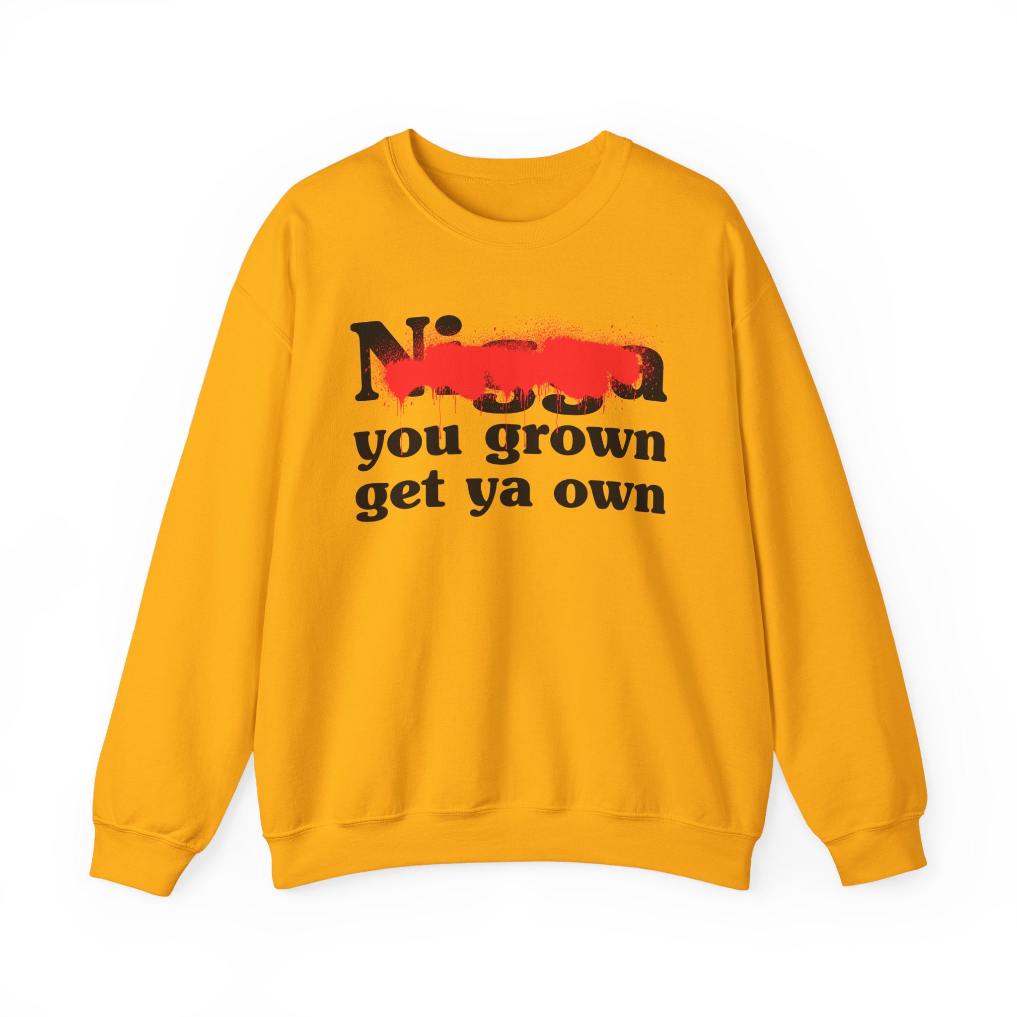 Nigga You Grown Get Ya Own — Sassy Adult Humor Sweatshirt