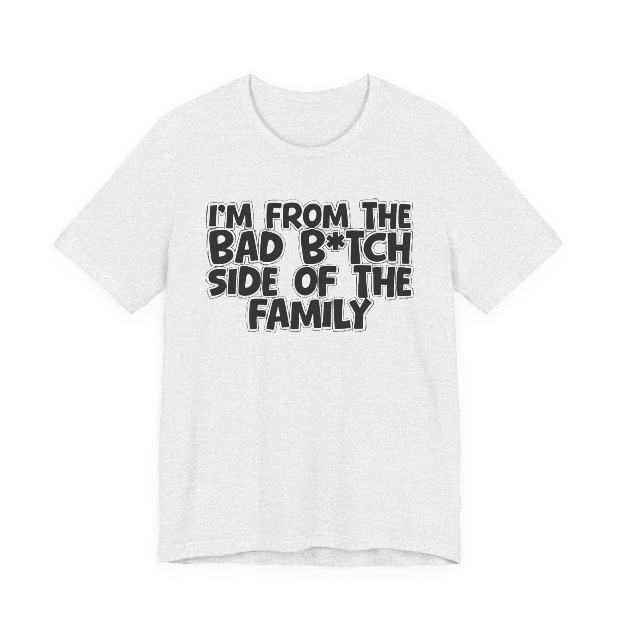 I'm From the Bad Bitch Side of the Family － T-shirt