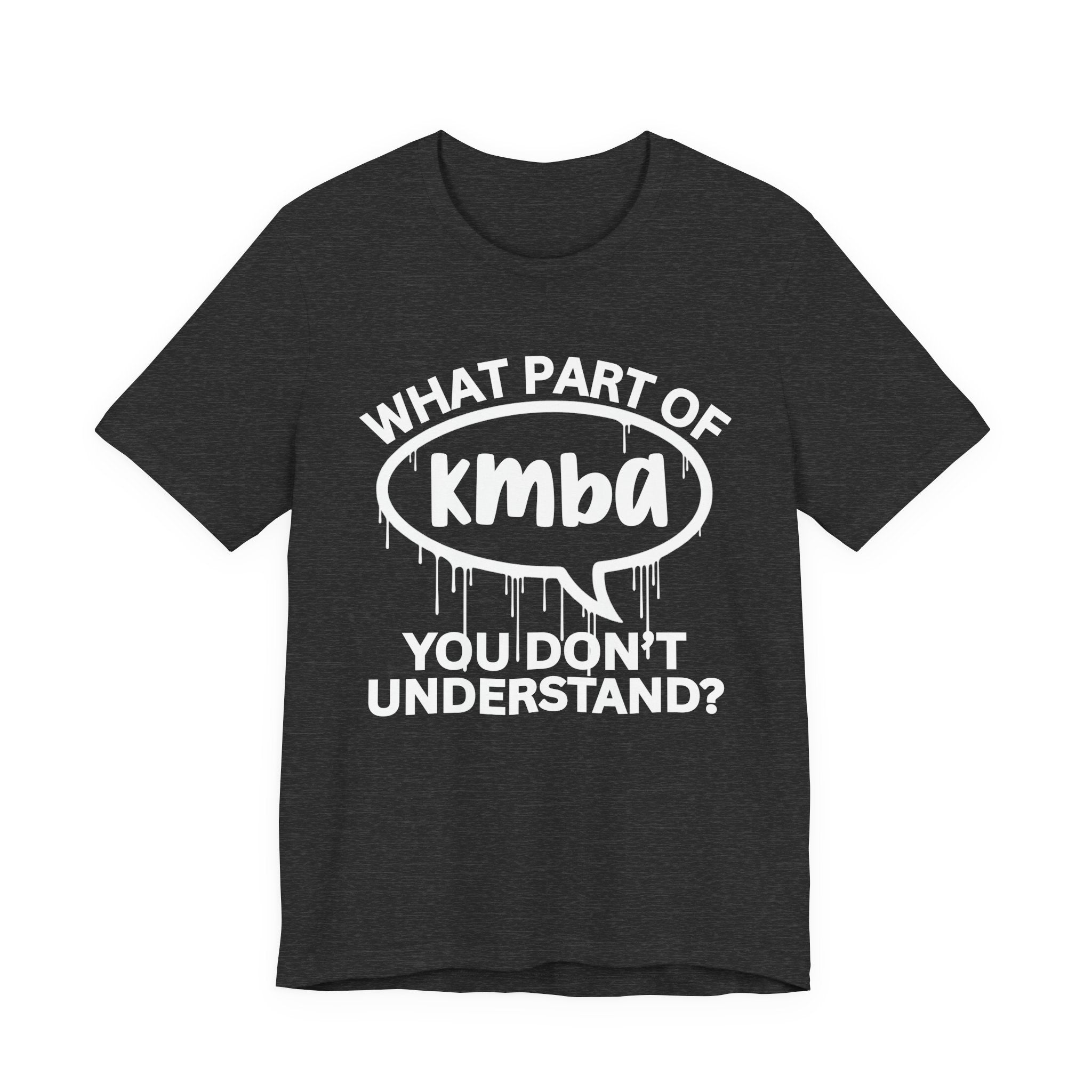 What Part of KMBA You Don't Understand? T-Shirt