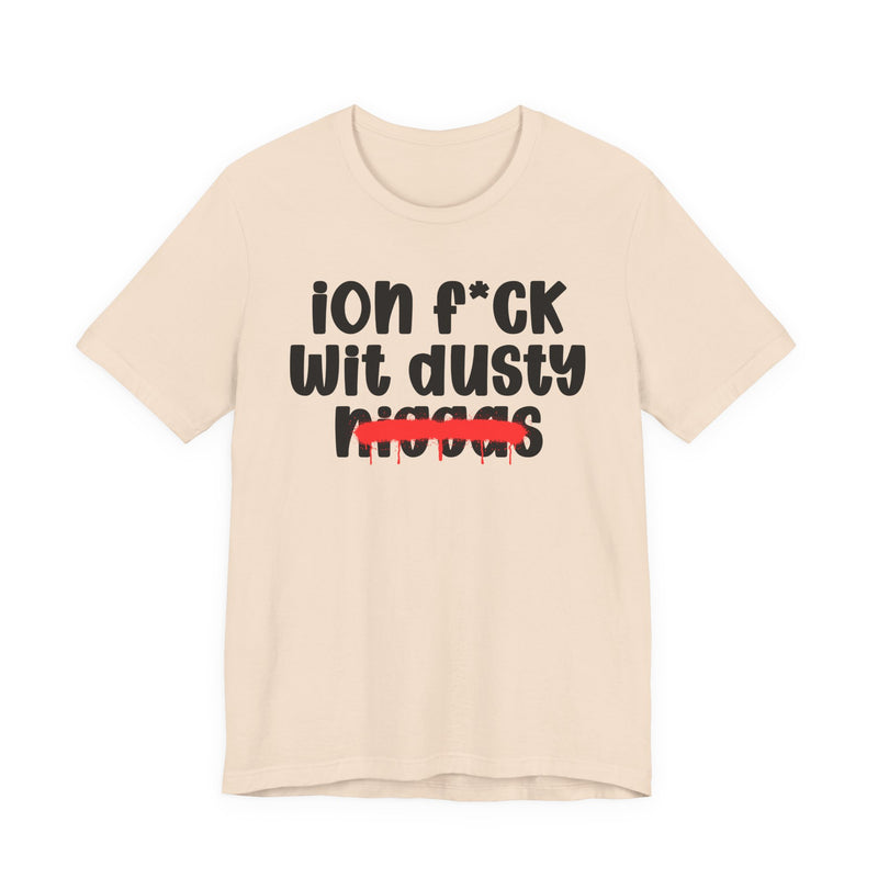 ION Fuck Wit Dusty Niggas - Brutally Direct Statement Tee