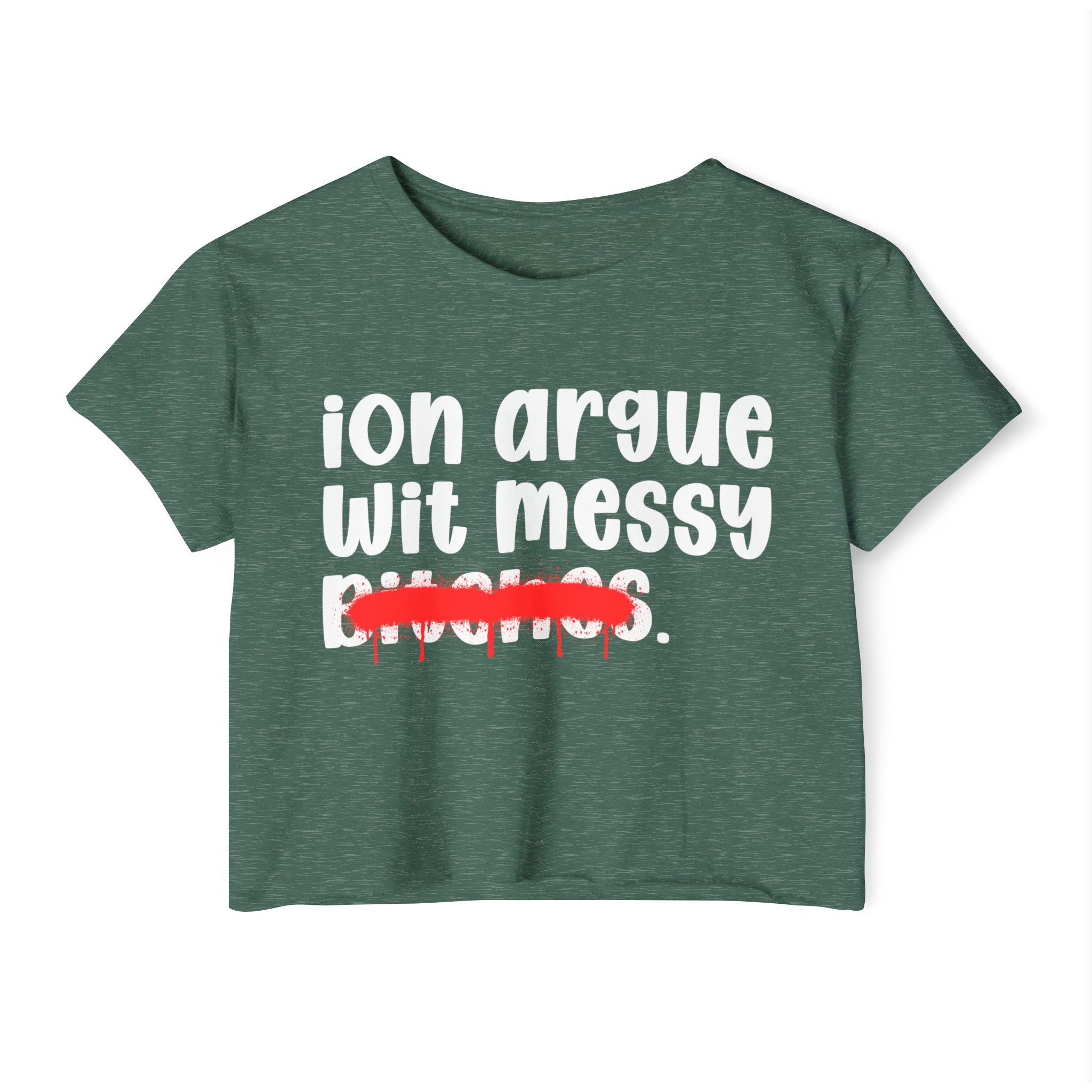 ION (I Don't) Argue Wit Messy Bitches — Funny Sassy Statement Crop Top