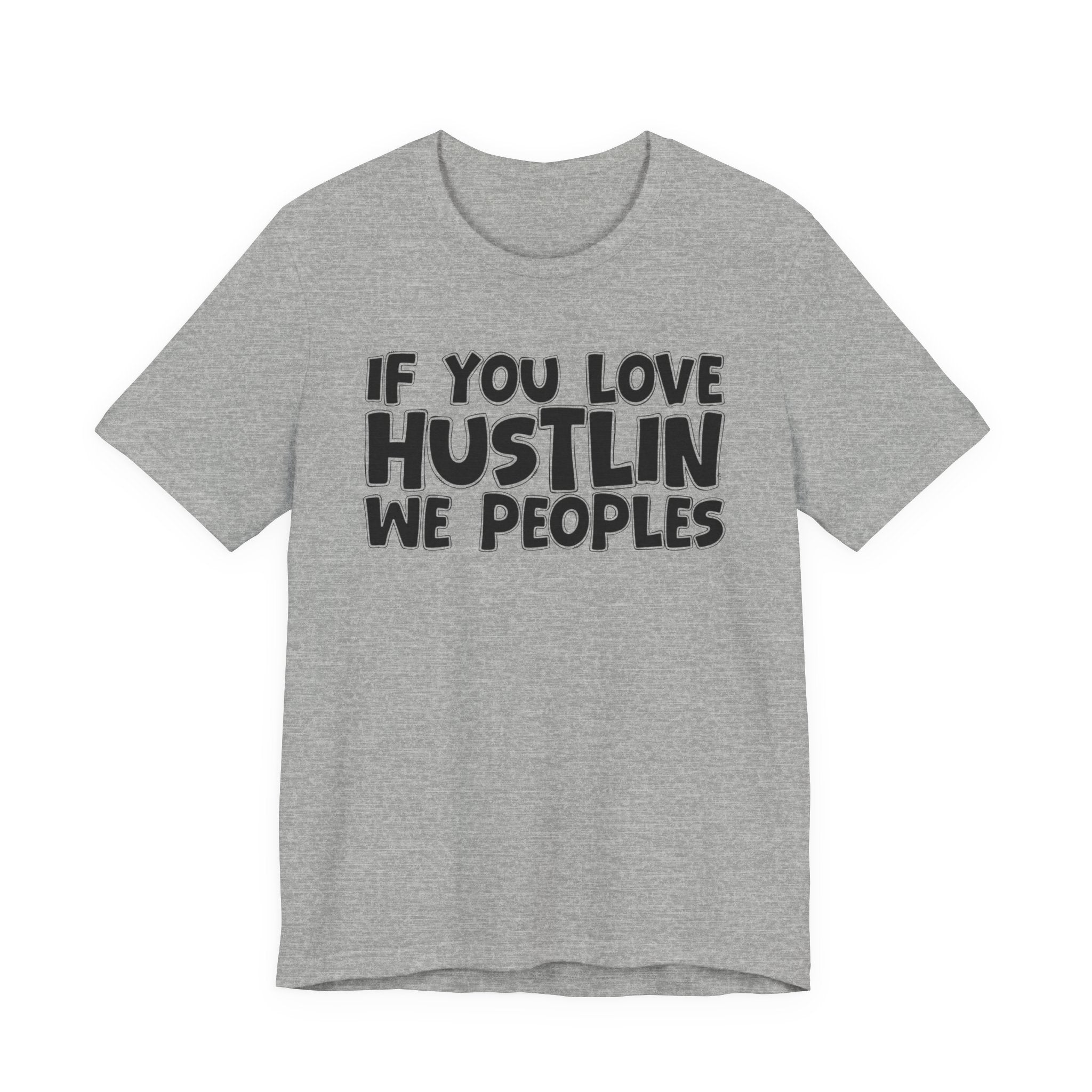 If  You Love Hustlin We Peoples — Motivational Hustle Statement T-Shirt