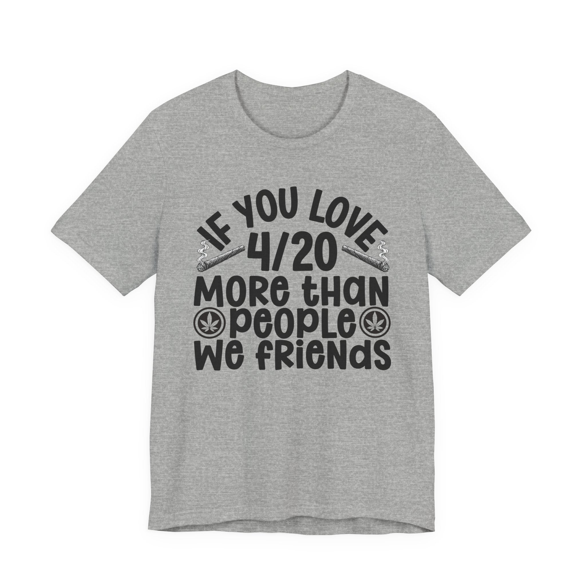 If You Love 4/20 More Than People We Friends — Cannabis Lovers T-shirt